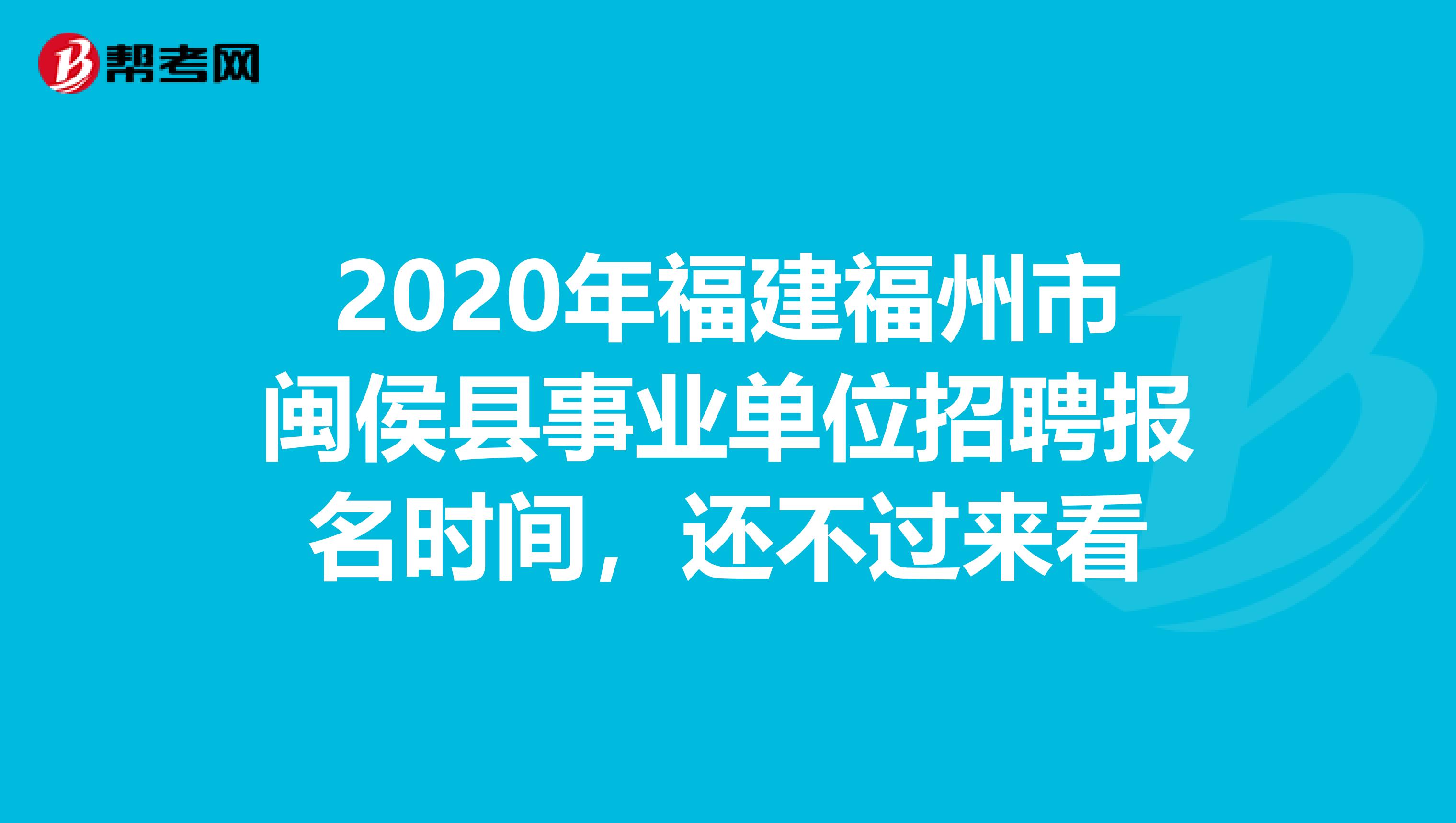 2020年福建福州市闽侯县事业单位招聘报名时间，还不过来看
