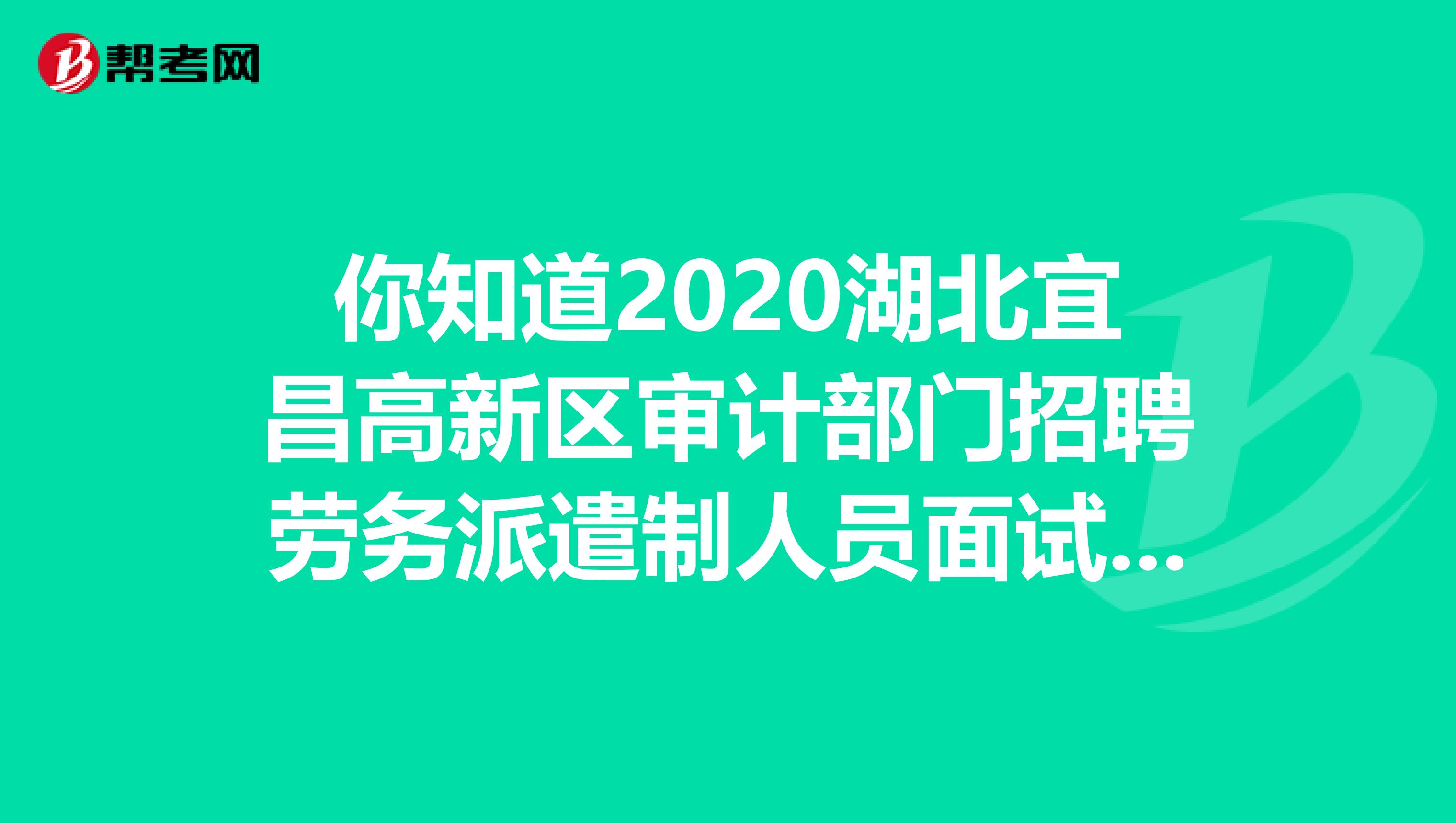 你知道2020湖北宜昌高新区审计部门招聘劳务派遣制人员面试安排吗？