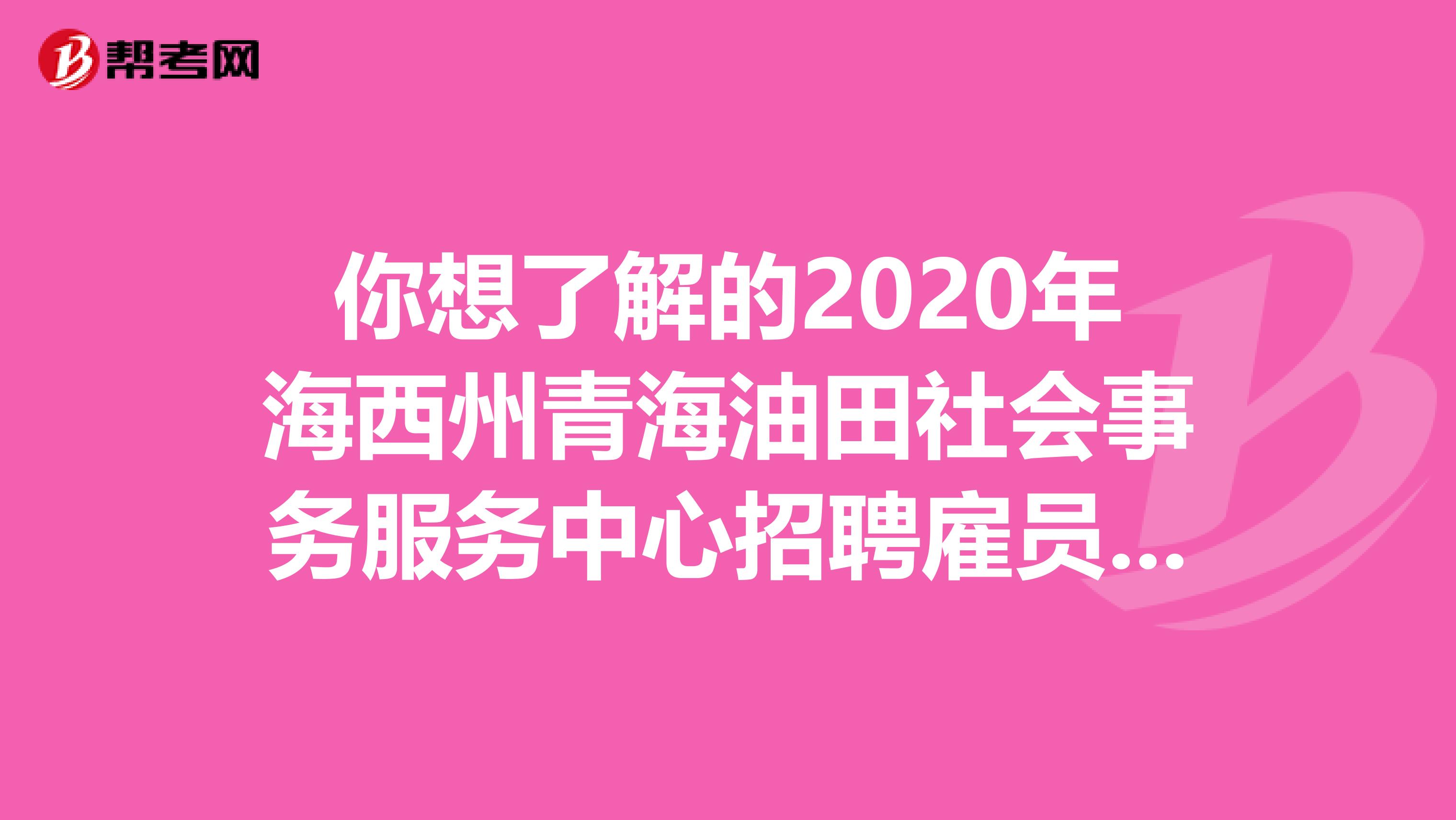 你想了解的2020年海西州青海油田社会事务服务中心招聘雇员报名统计表都在这！