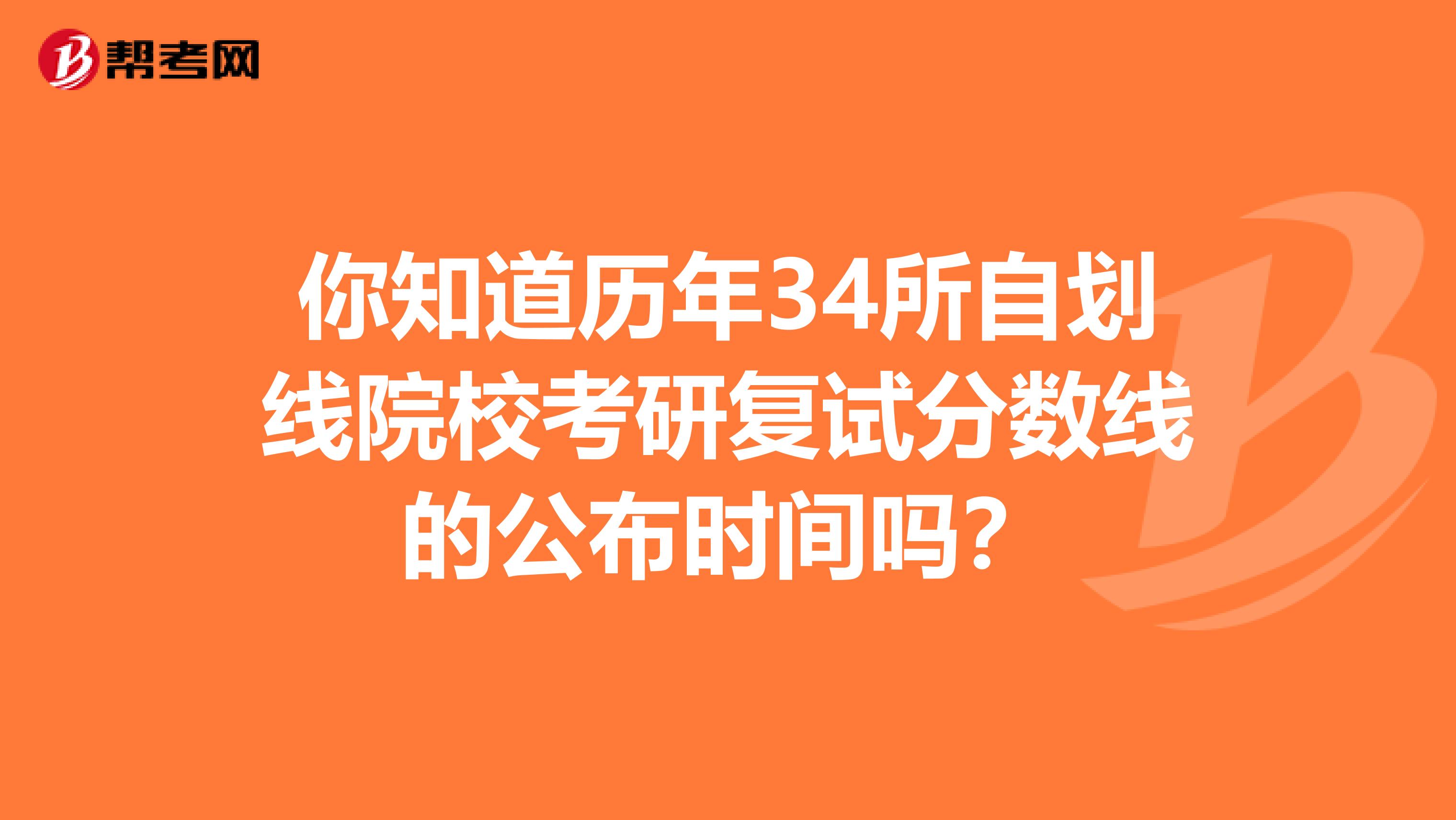 你知道历年34所自划线院校考研复试分数线的公布时间吗？