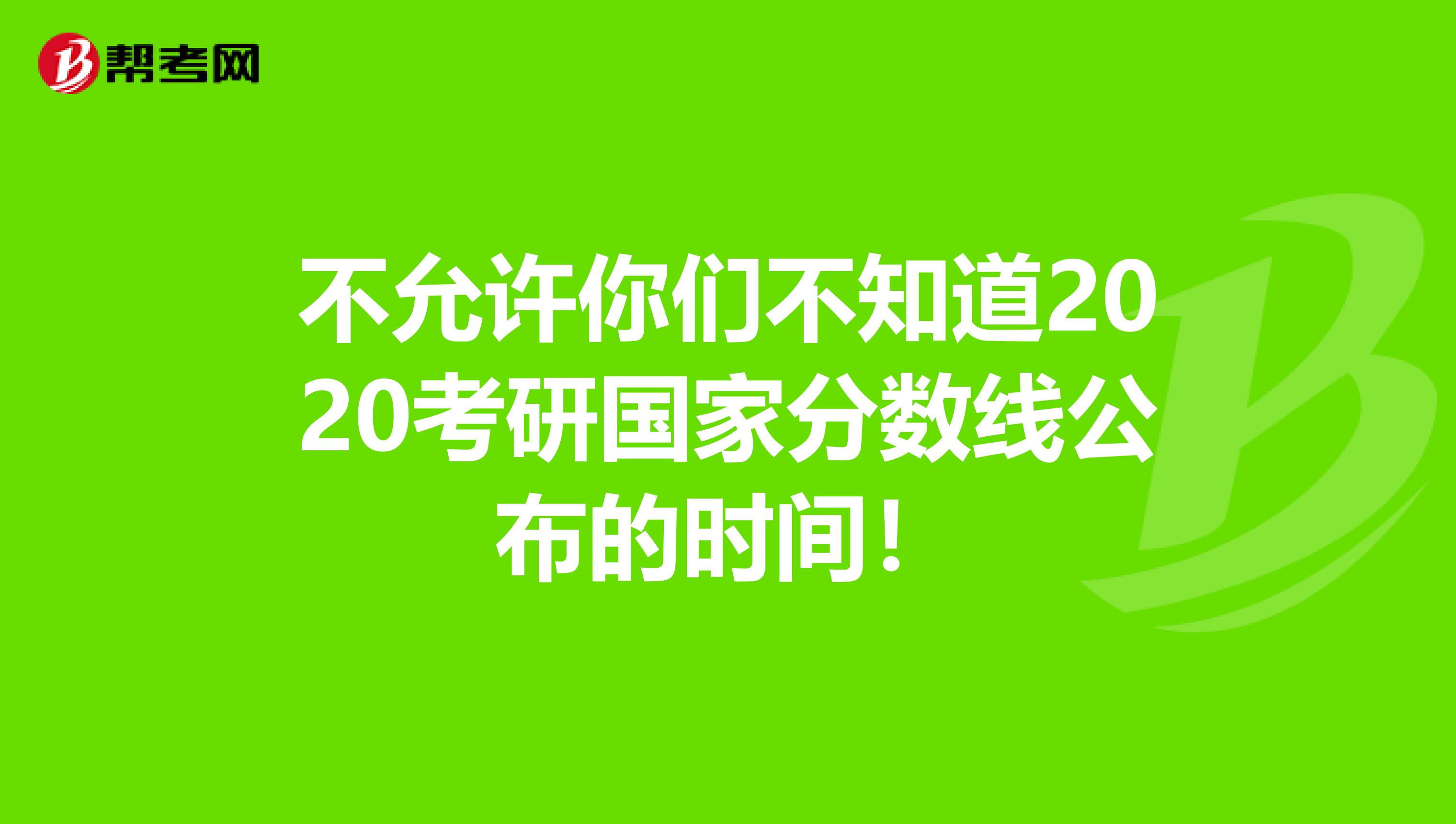 不允许你们不知道2020考研国家分数线公布的时间！