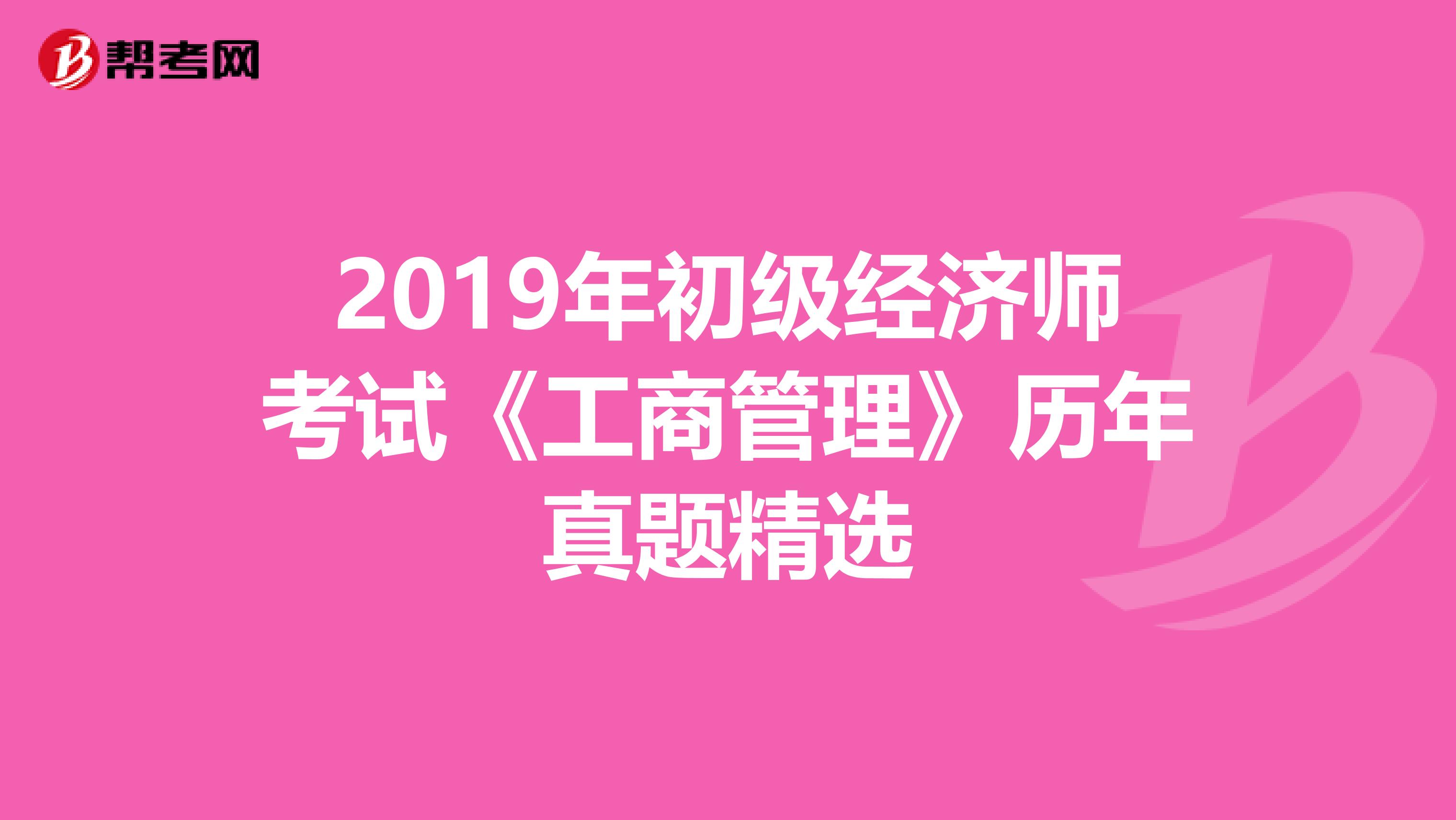 2019年初级经济师考试《工商管理》历年真题精选