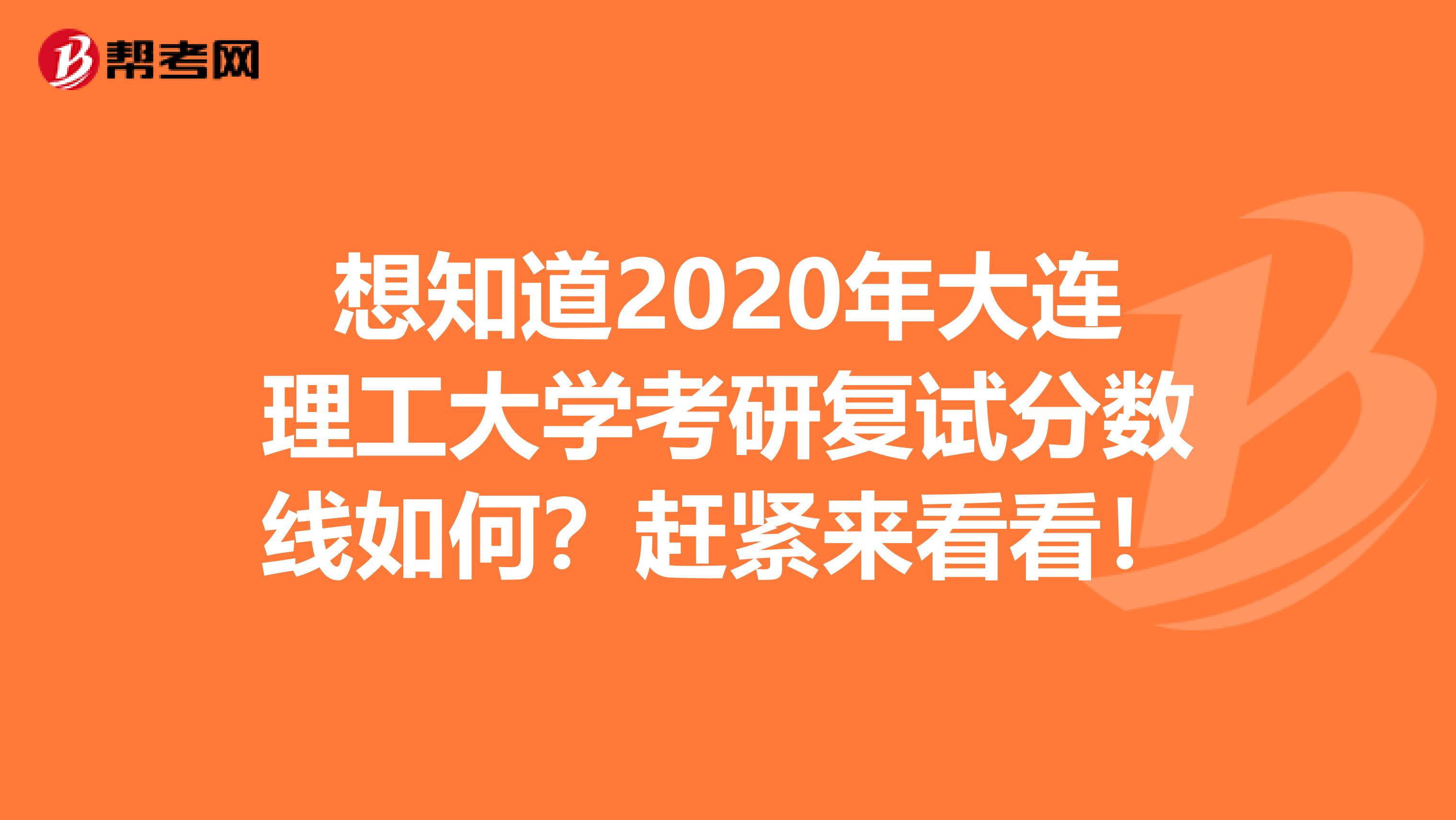 想知道2020年大连理工大学考研复试分数线如何？赶紧来看看！