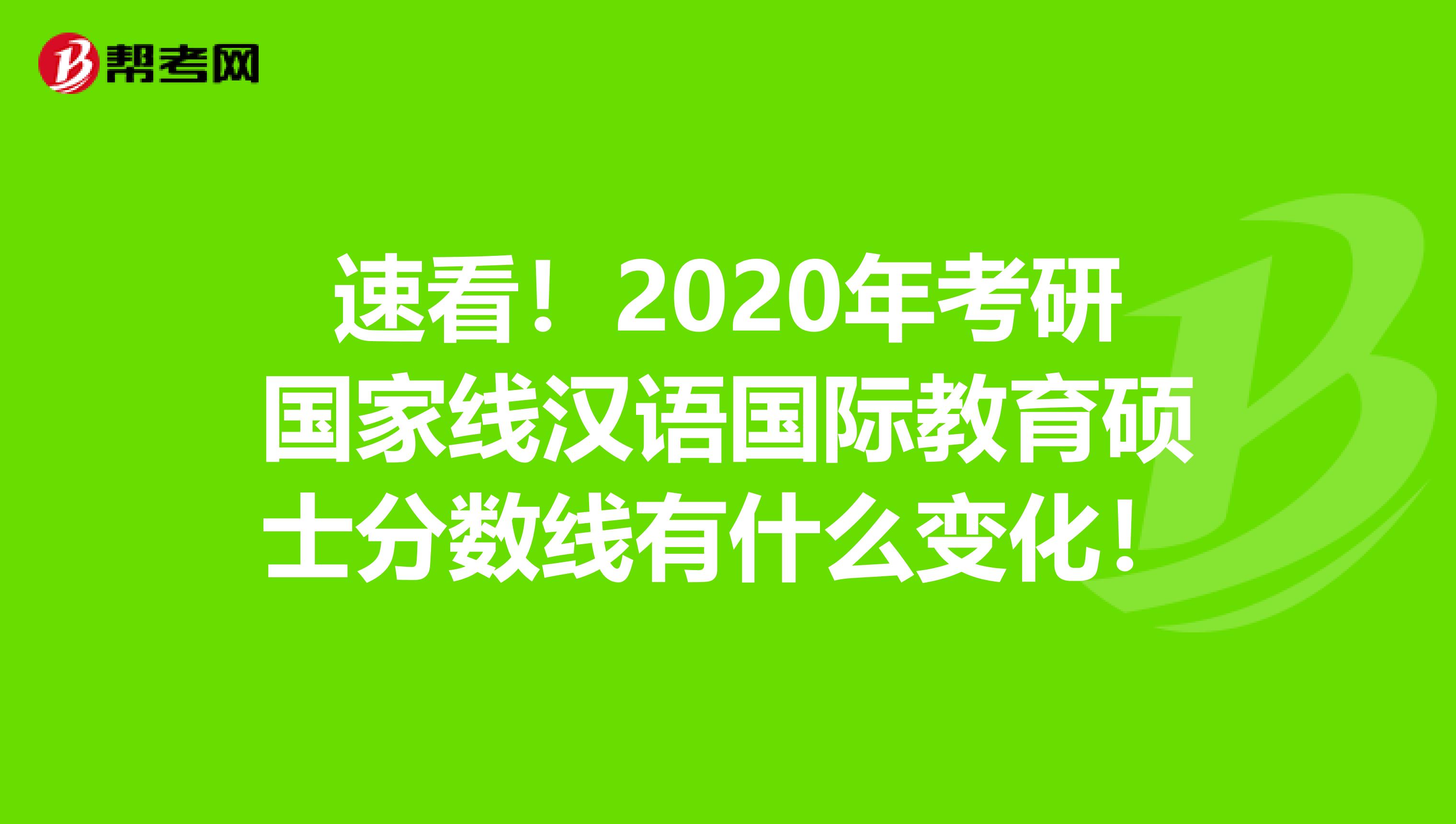 速看！2020年考研国家线汉语国际教育硕士分数线有什么变化！