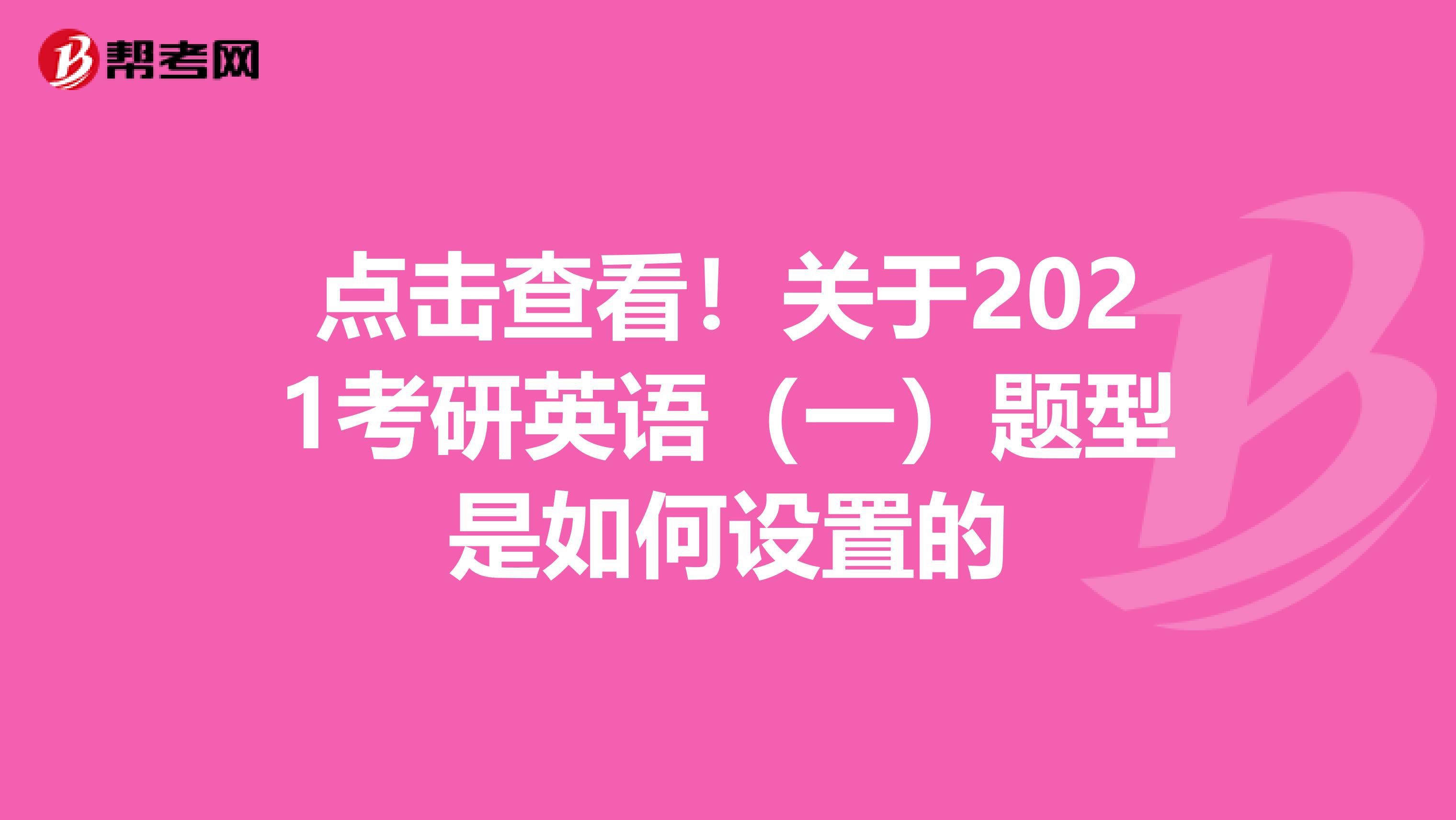 点击查看！关于2021考研英语（一）题型是如何设置的