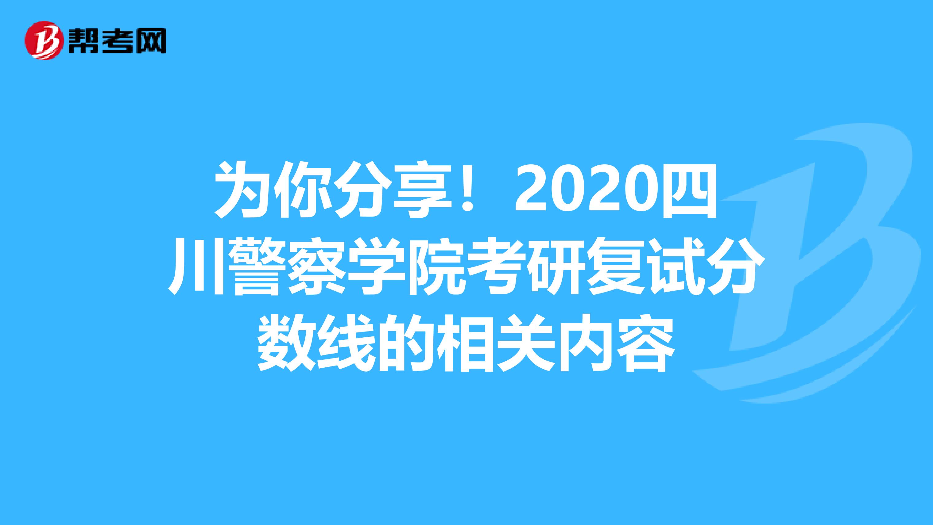 为你分享！2020四川警察学院考研复试分数线的相关内容