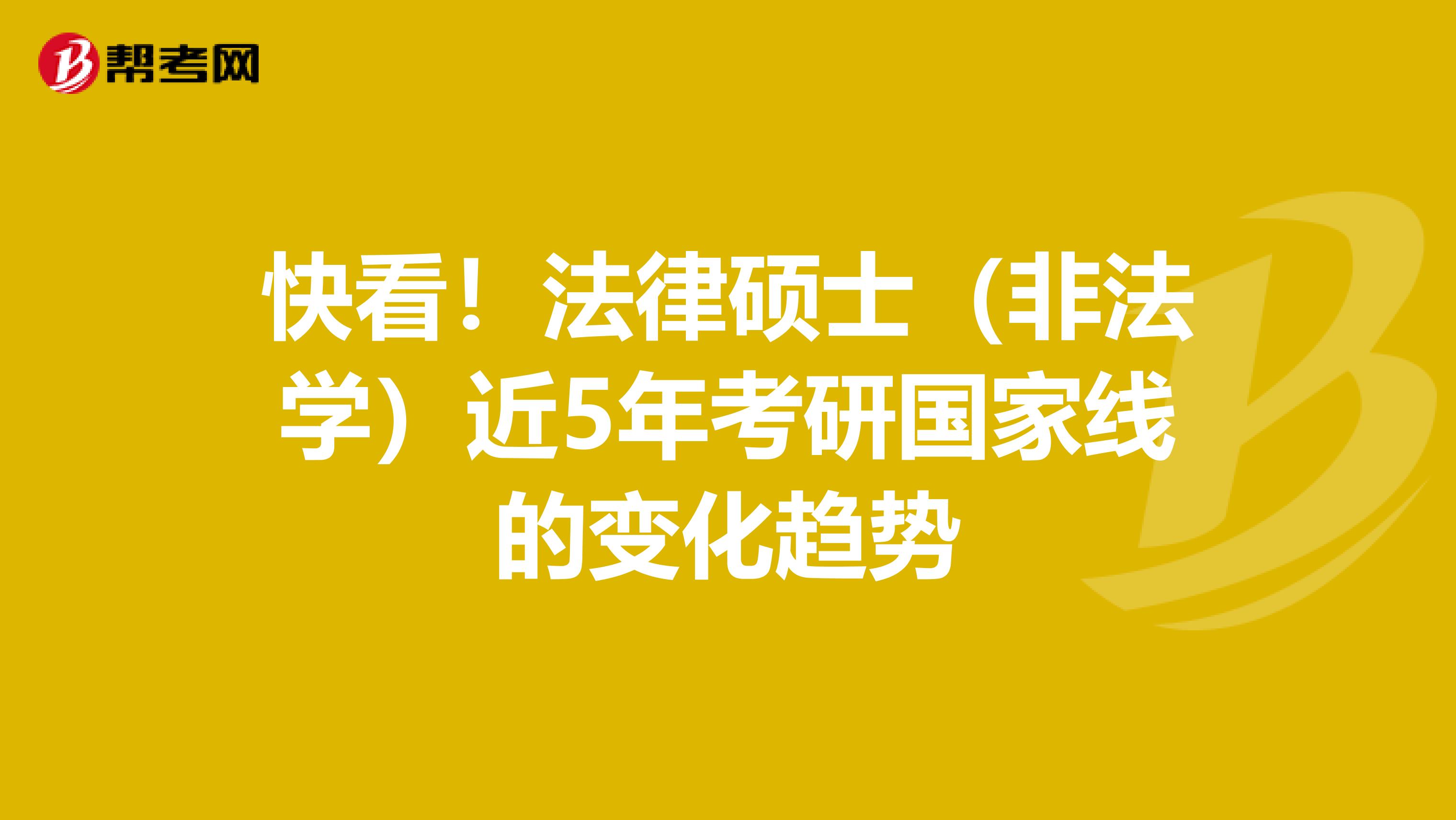 快看！法律硕士（非法学）近5年考研国家线的变化趋势