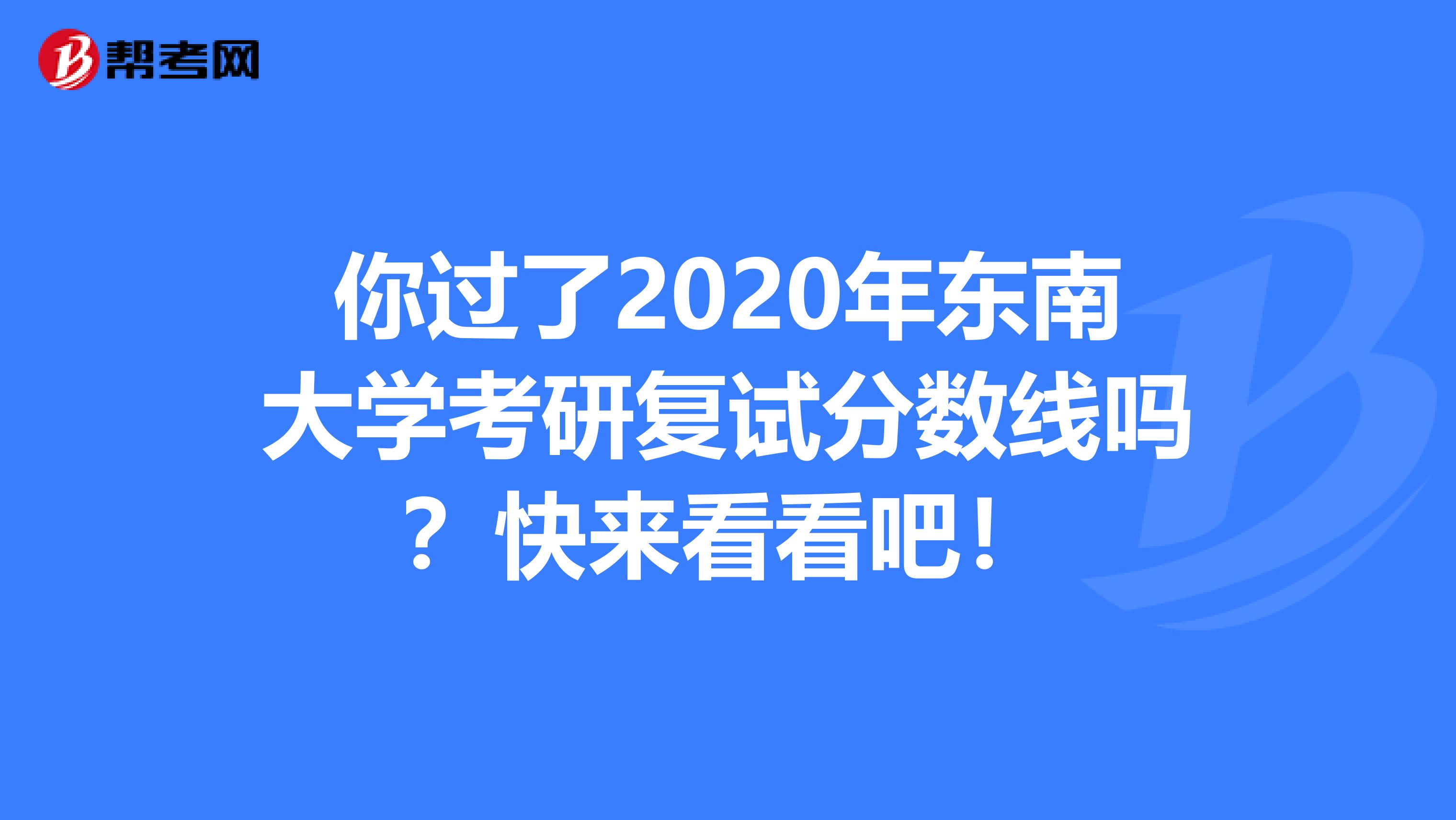 你过了2020年东南大学考研复试分数线吗？快来看看吧！