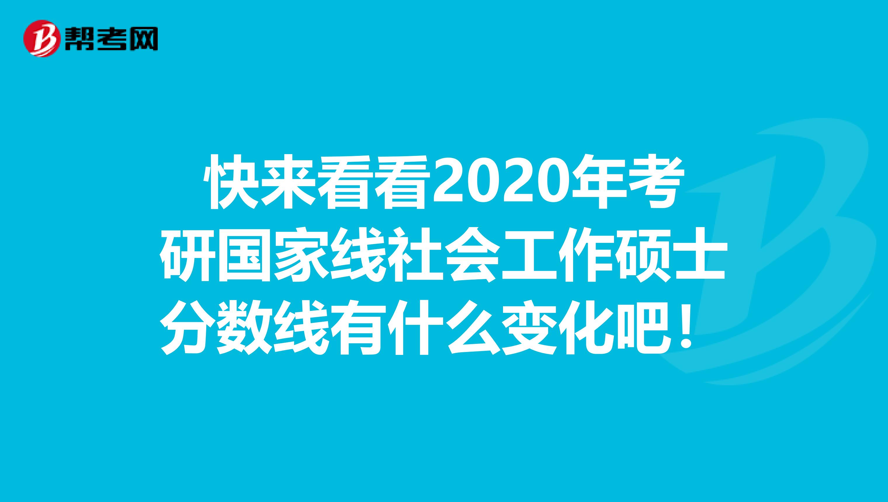 快来看看2020年考研国家线社会工作硕士分数线有什么变化吧！