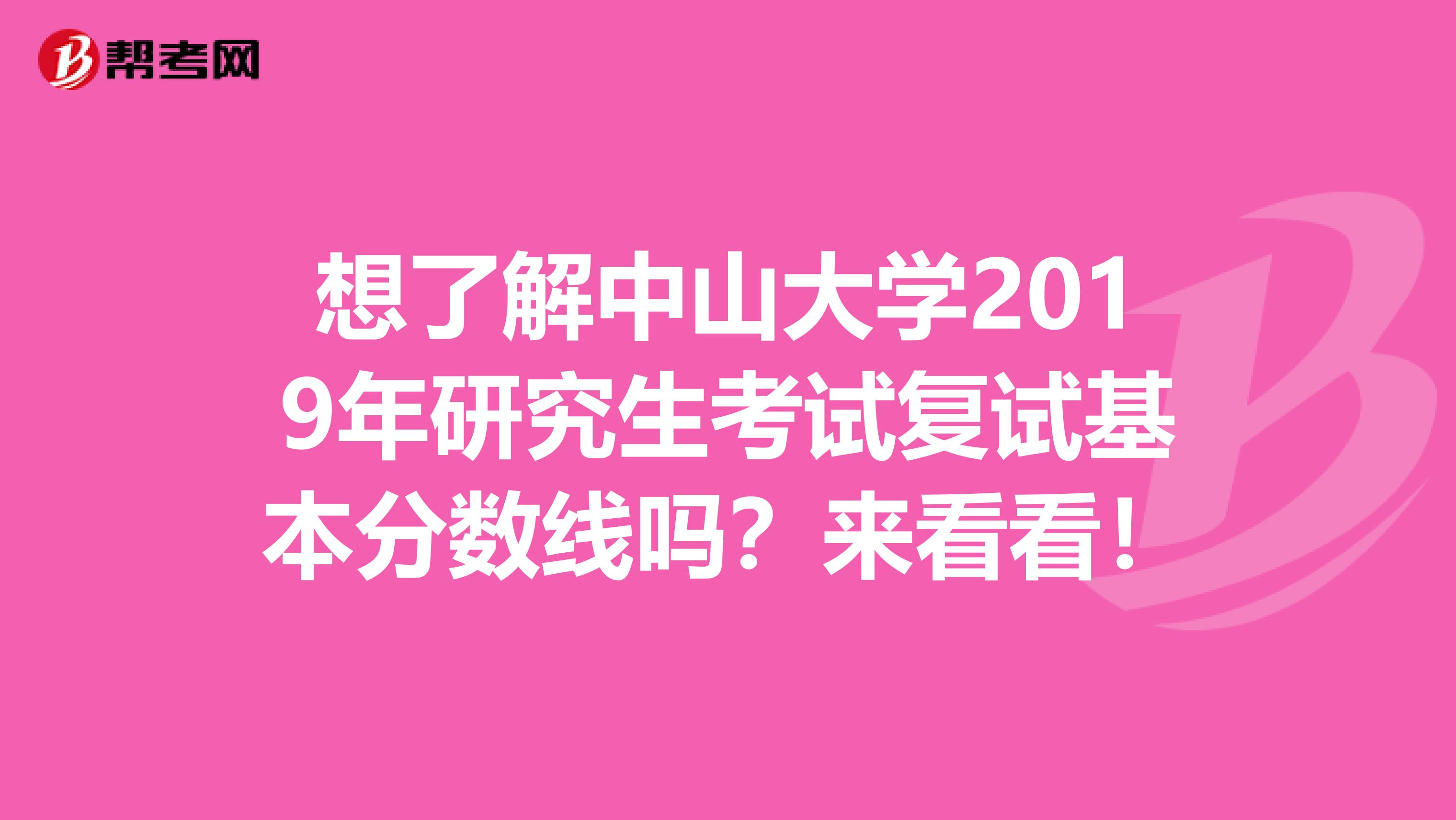 想了解中山大学2019年研究生考试复试基本分数线吗？来看看！