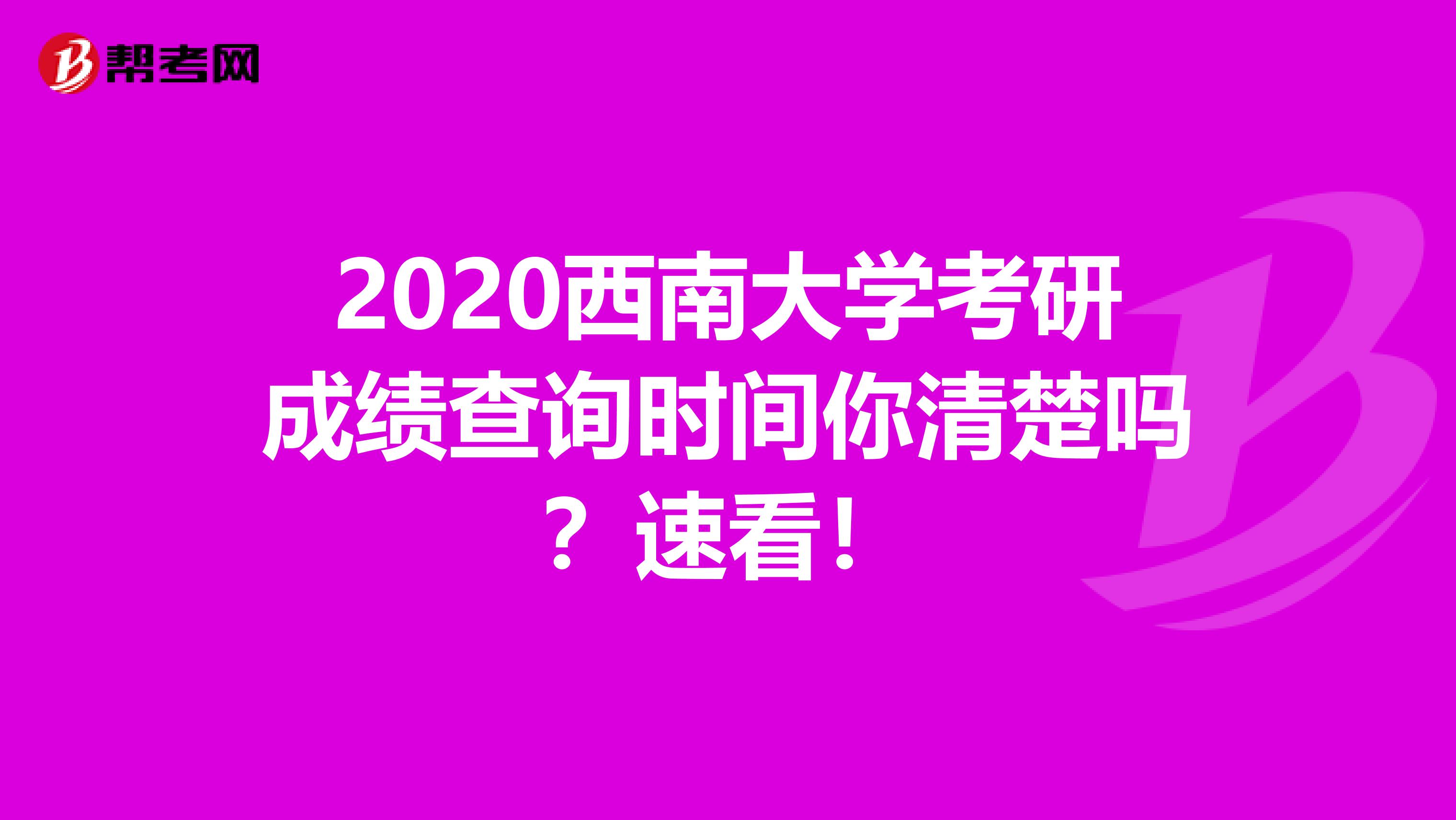 2020西南大学考研成绩查询时间你清楚吗？速看！
