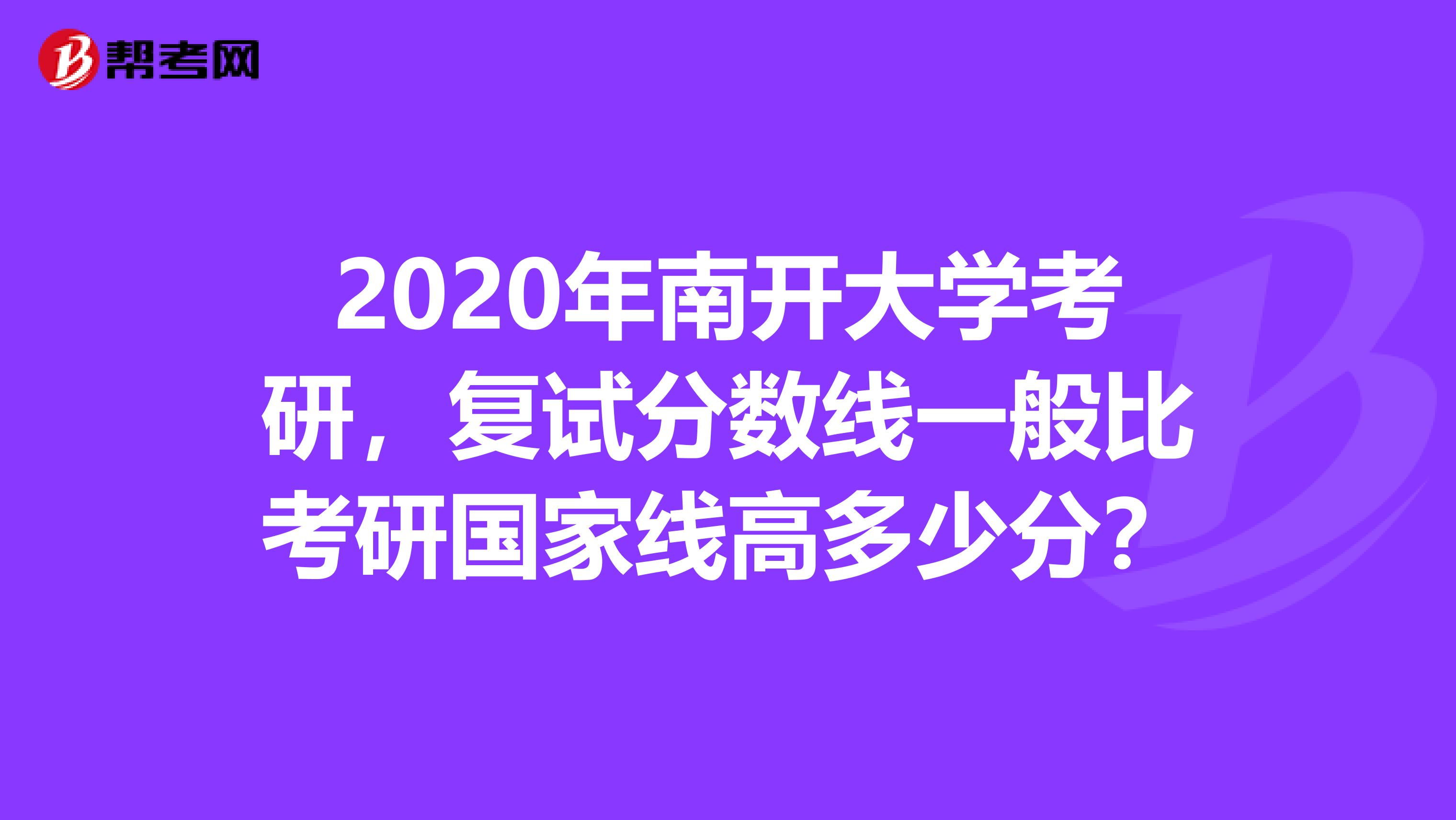2020年南开大学考研，复试分数线一般比考研国家线高多少分？