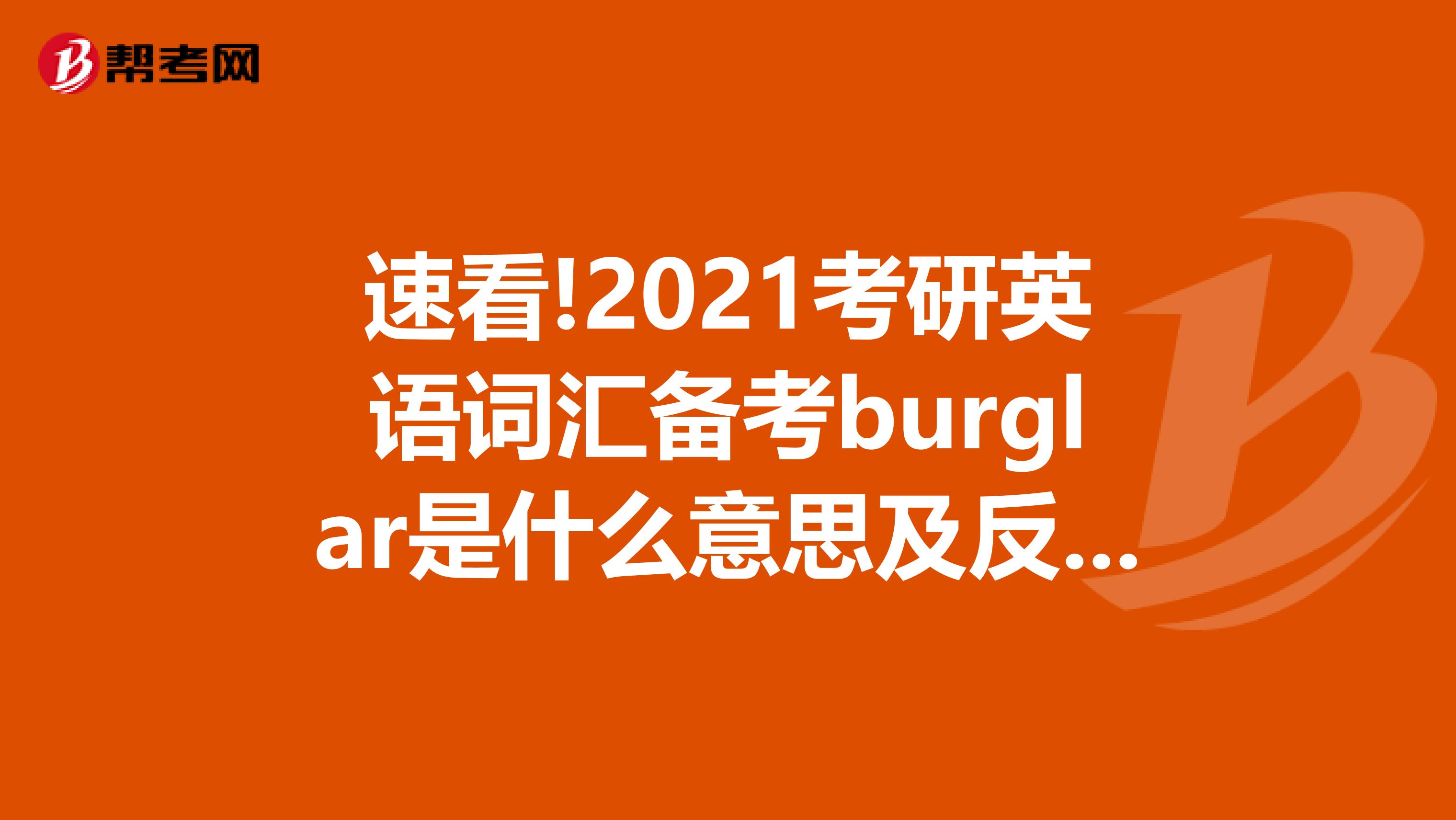 速看!2021考研英语词汇备考burglar是什么意思及反义词!