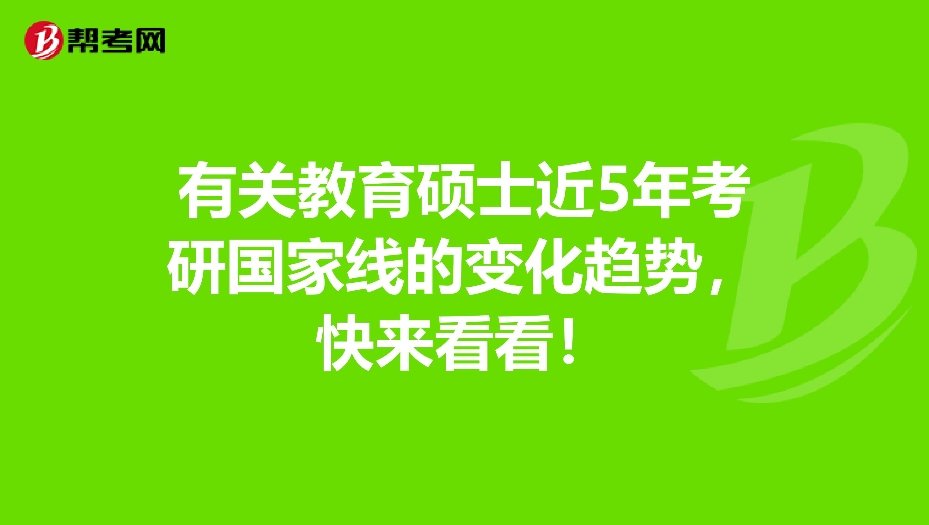 有关教育硕士近5年考研国家线的变化趋势，快来看看！