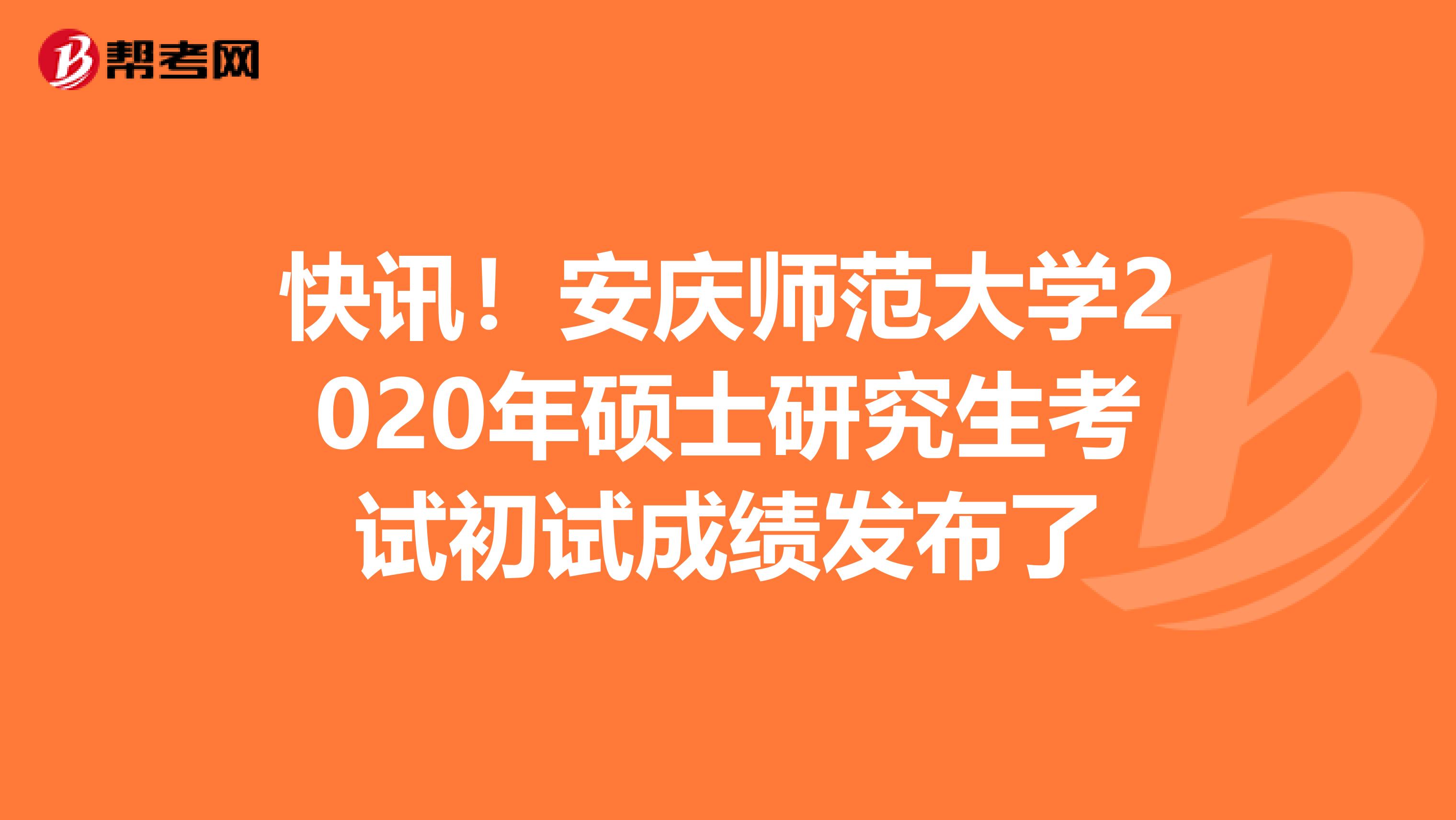 快讯！安庆师范大学2020年硕士研究生考试初试成绩发布了