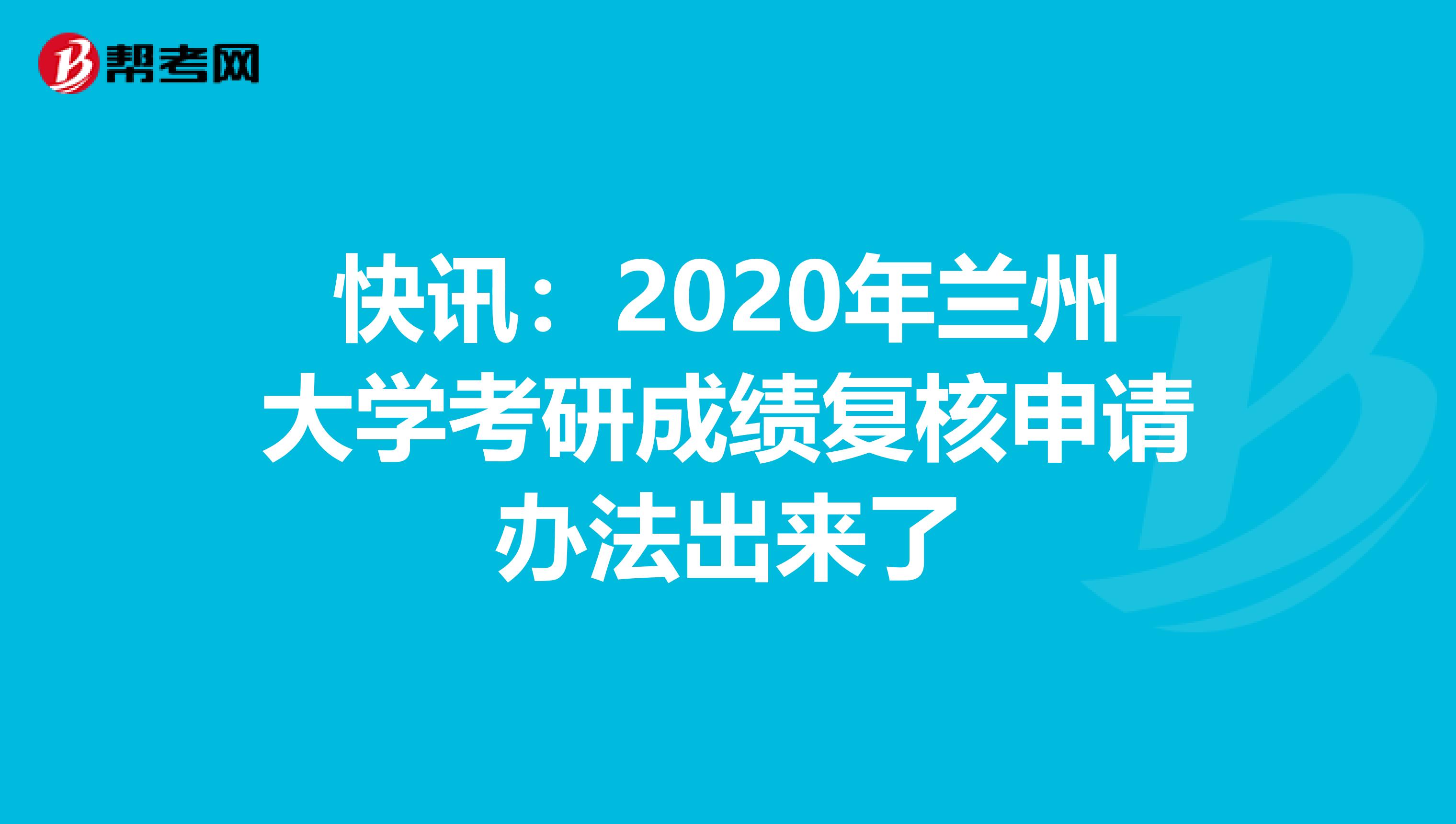 快讯：2020年兰州大学考研成绩复核申请办法出来了