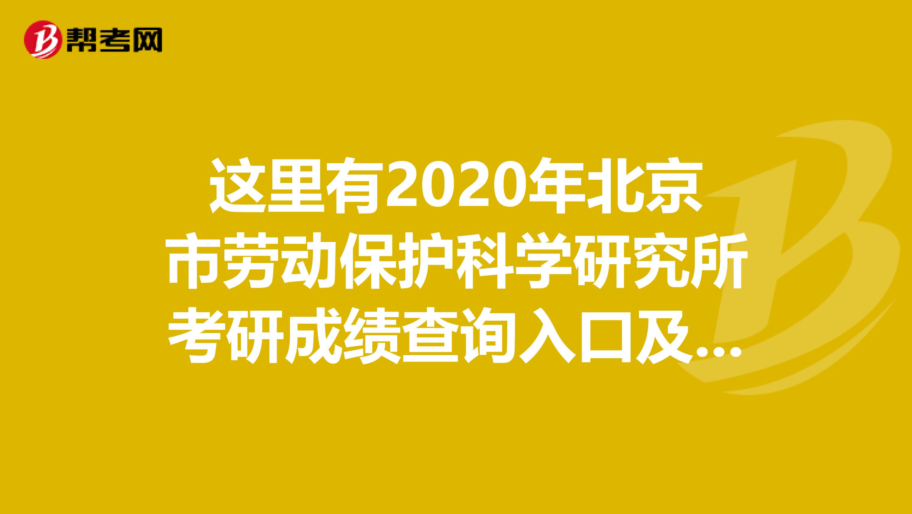 这里有2020年北京市劳动保护科学研究所考研成绩查询入口及查询方式！