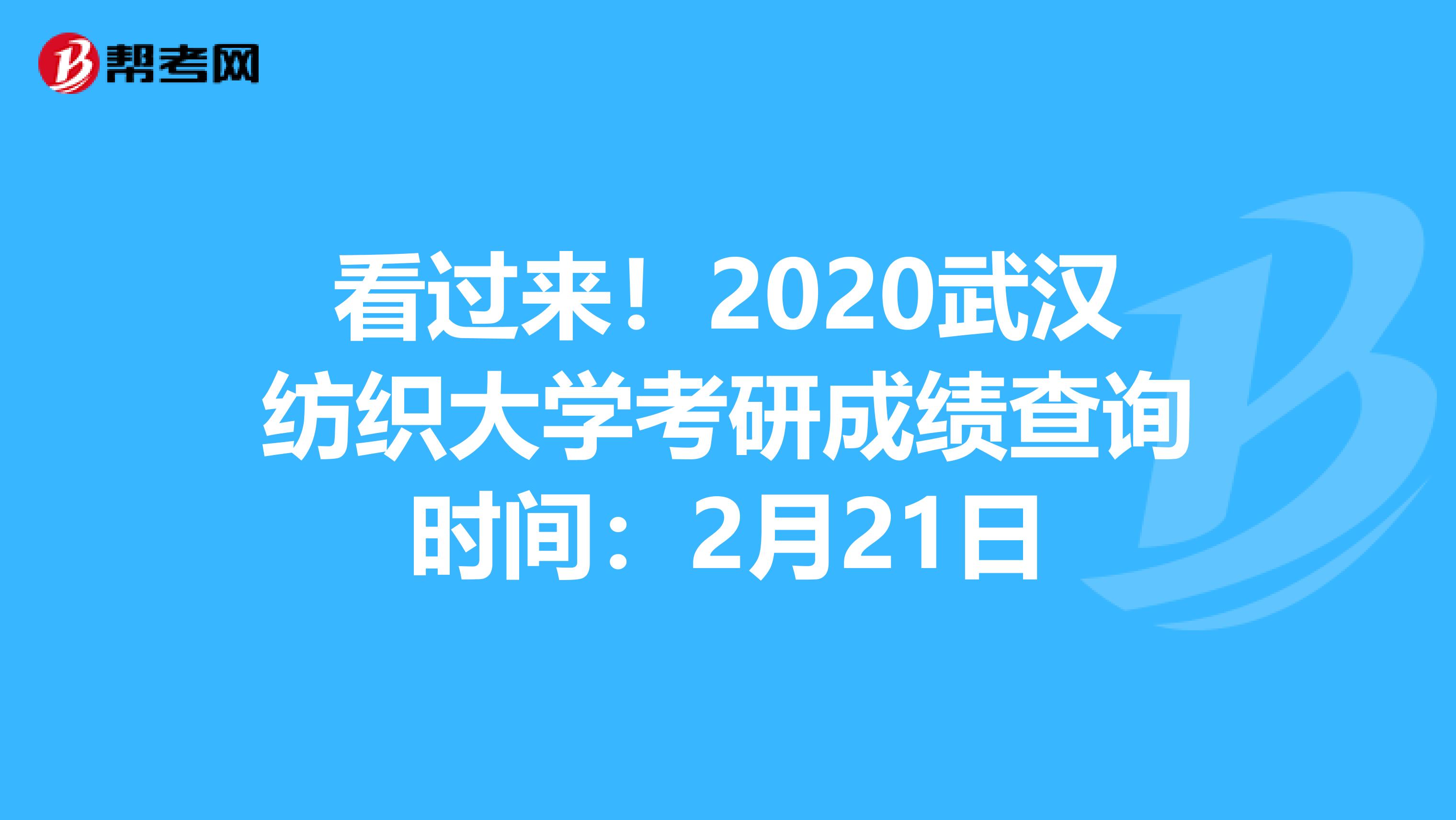 看过来！2020武汉纺织大学考研成绩查询时间：2月21日