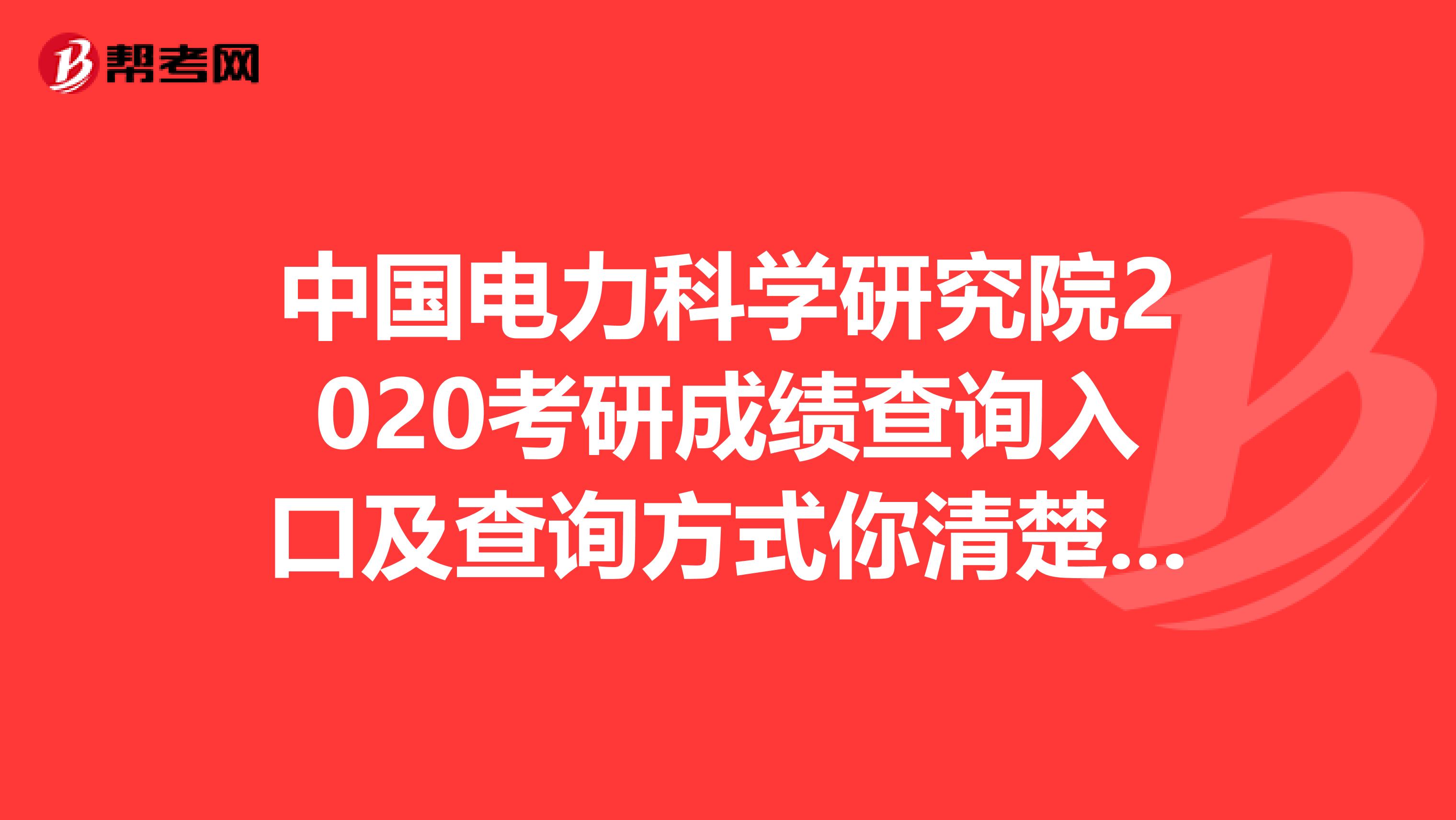 中国电力科学研究院2020考研成绩查询入口及查询方式你清楚吗？看这里！