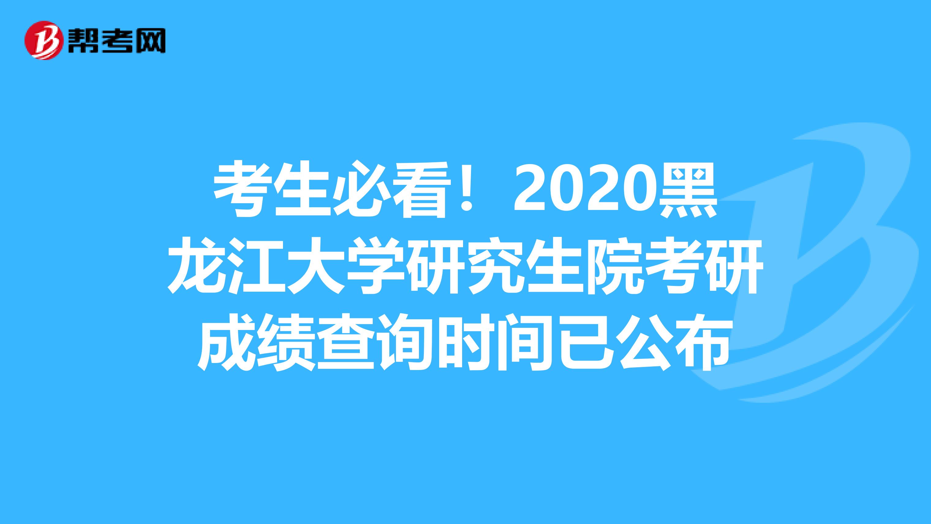 考生必看！2020黑龙江大学研究生院考研成绩查询时间已公布