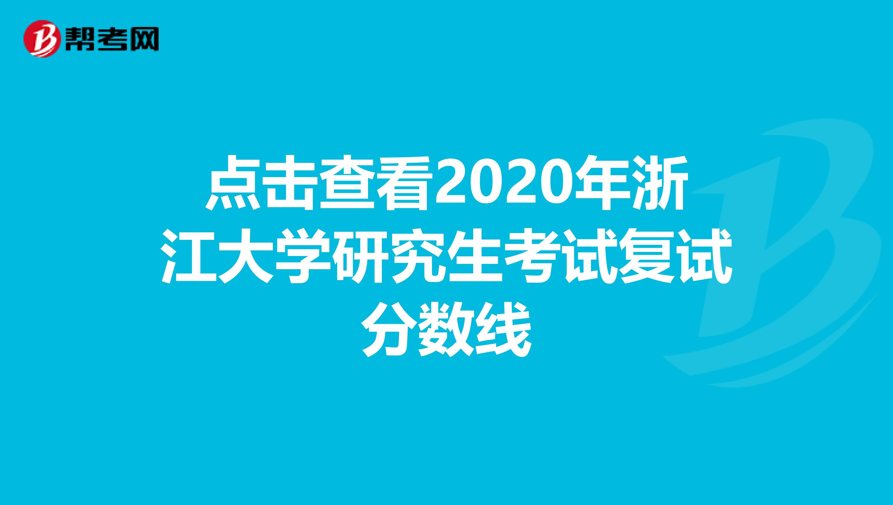 点击查看2020年浙江大学研究生考试复试分数线