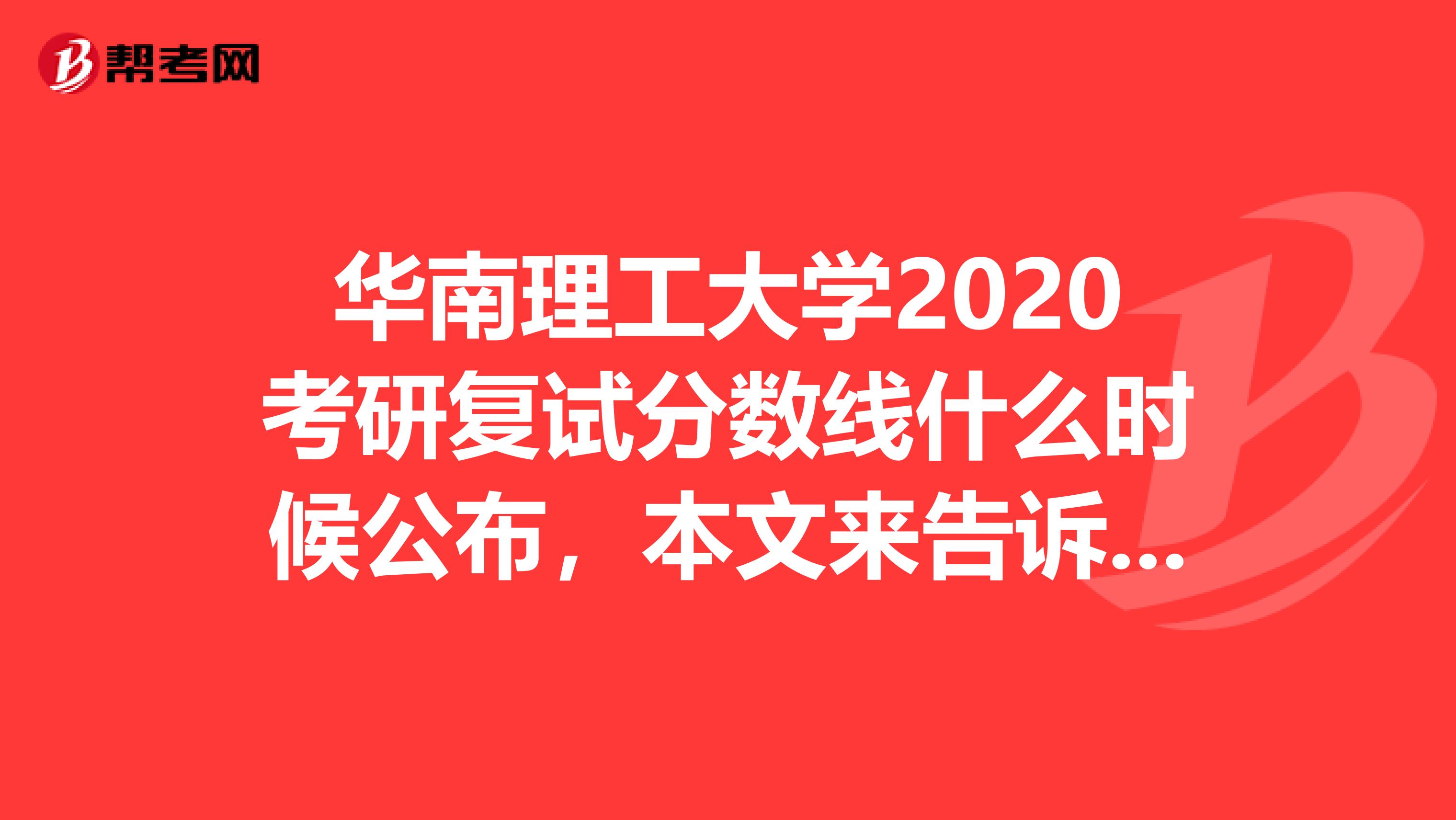 华南理工大学2020考研复试分数线什么时候公布，本文来告诉你！