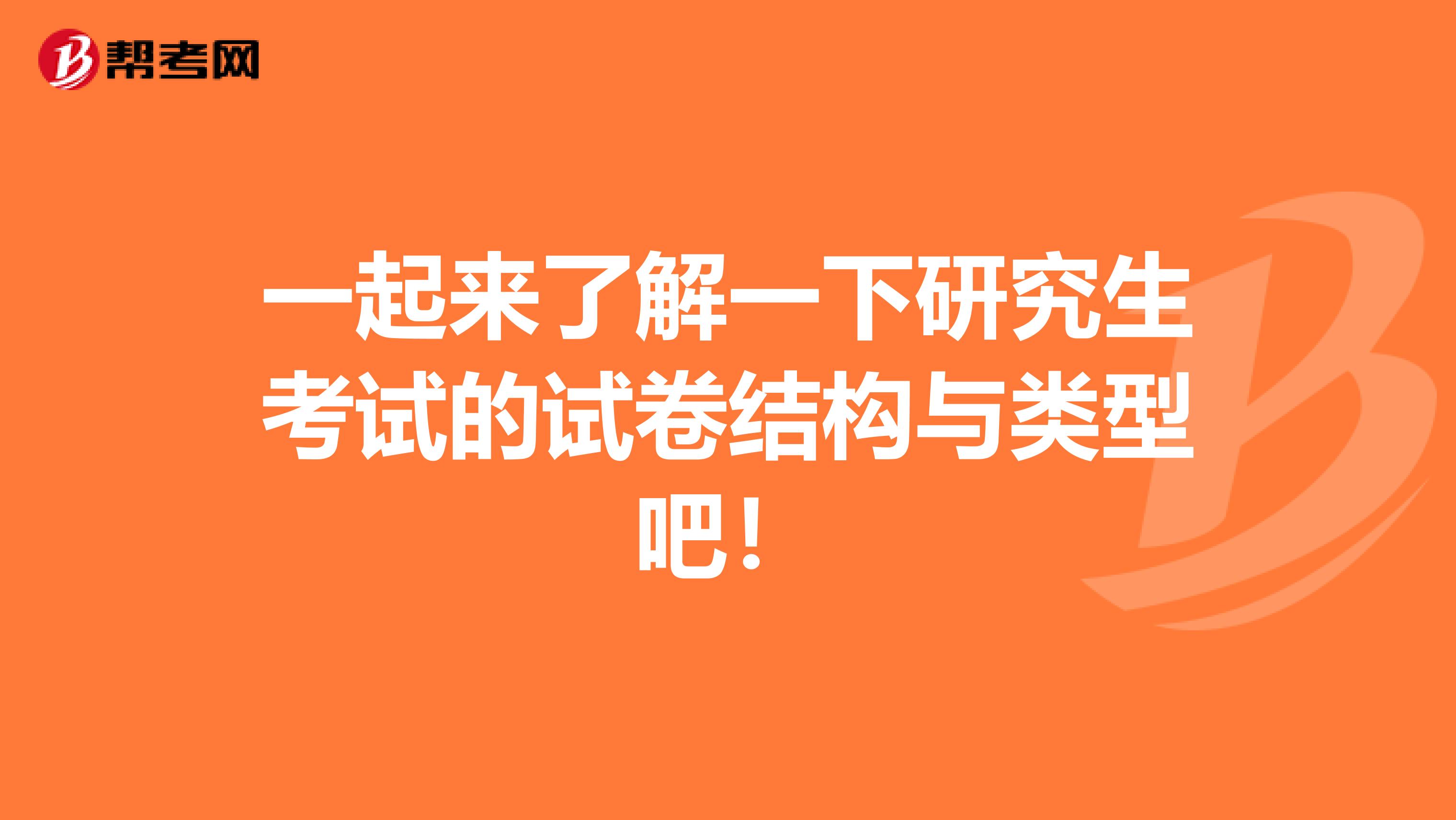 一起来了解一下研究生考试的试卷结构与类型吧！