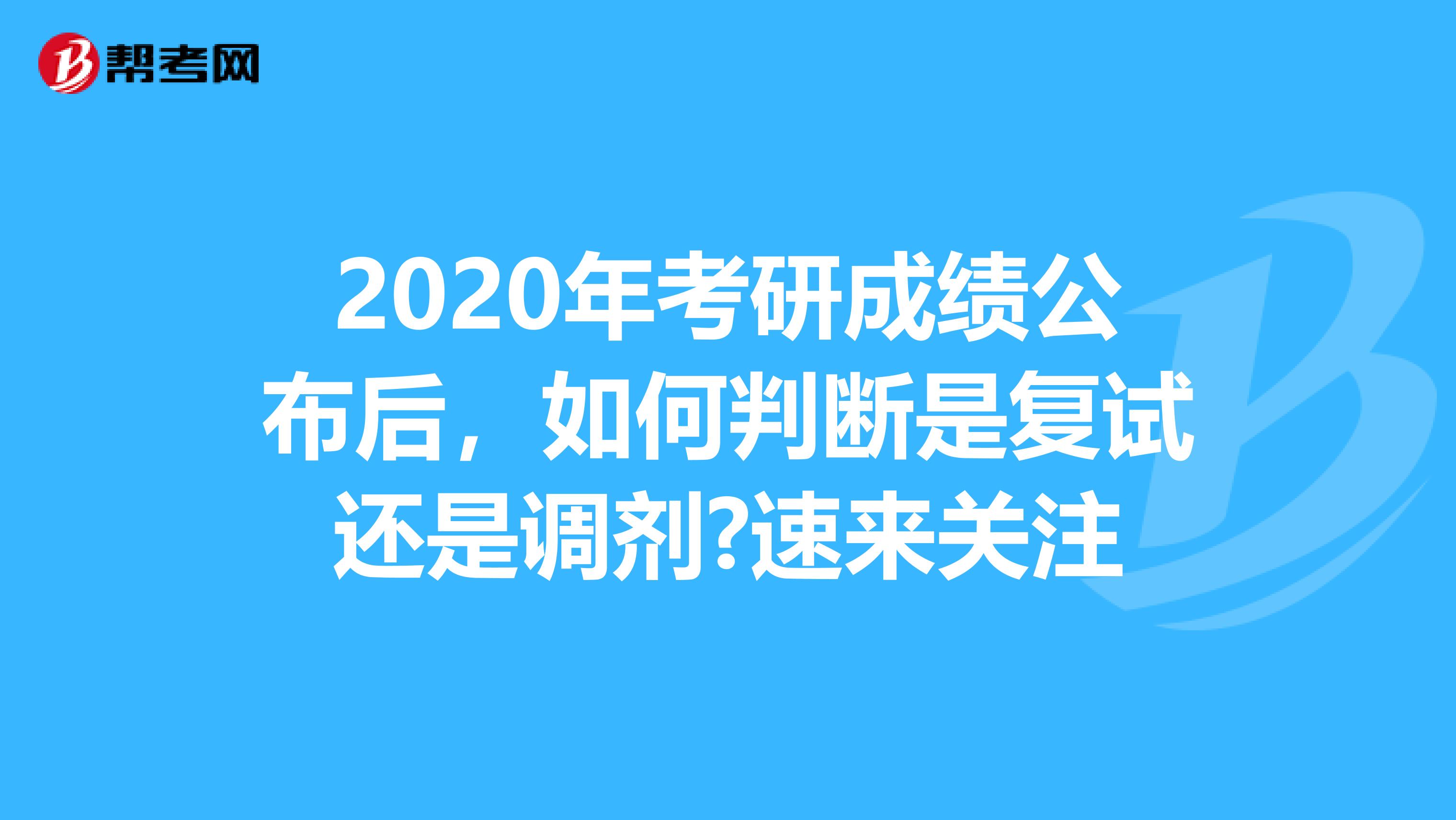 2020年考研成绩公布后，如何判断是复试还是调剂?速来关注