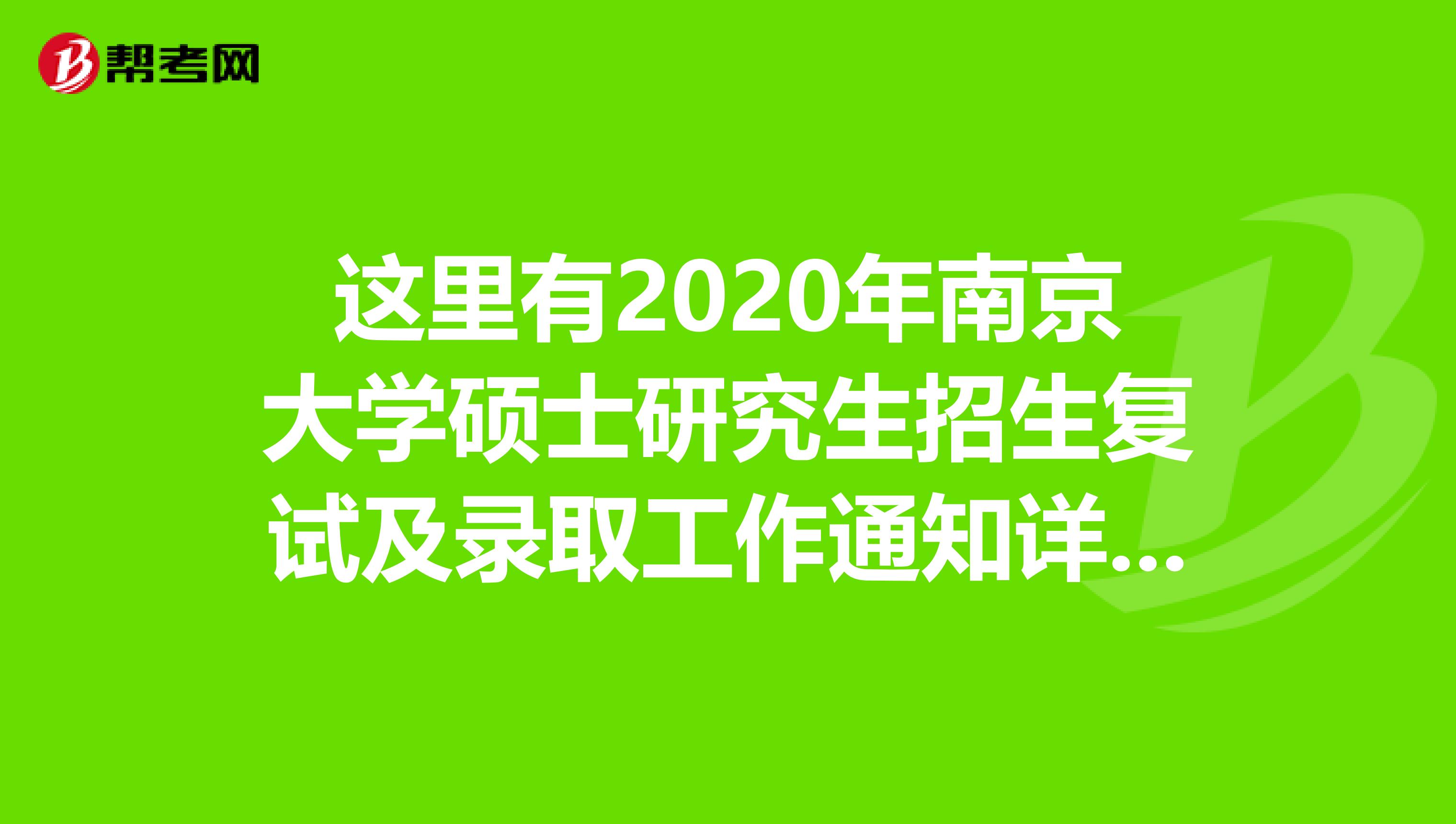 这里有2020年南京大学硕士研究生招生复试及录取工作通知详情！