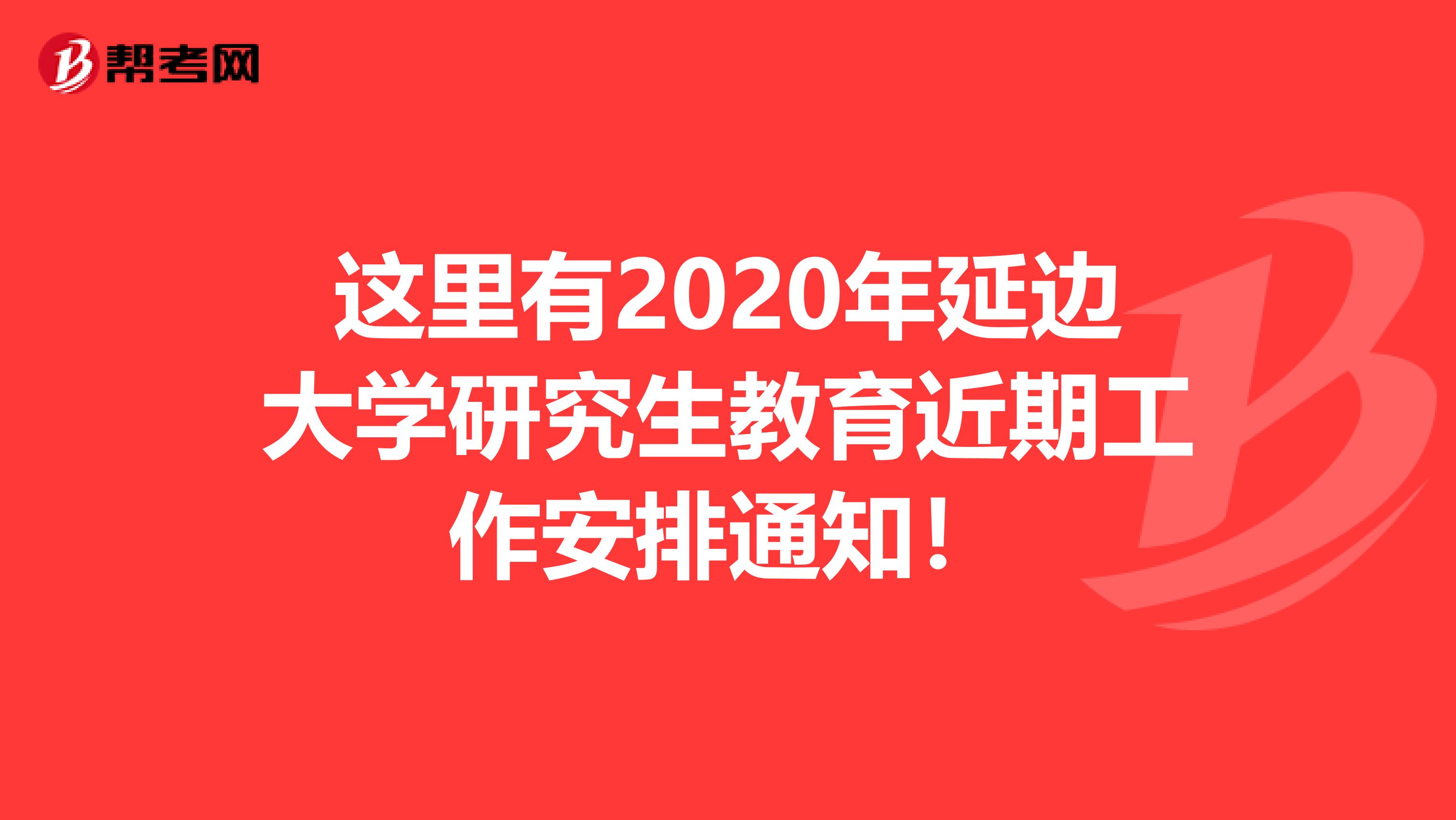 这里有2020年延边大学研究生教育近期工作安排通知！