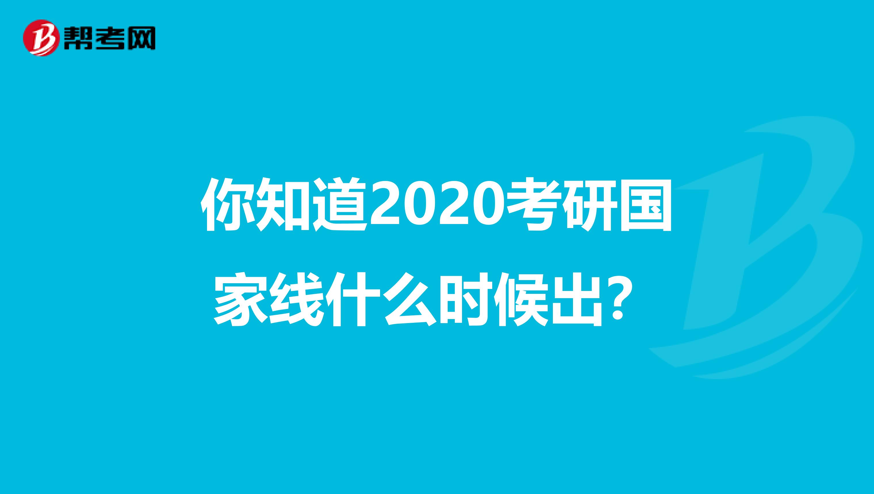 你知道2020考研国家线什么时候出？