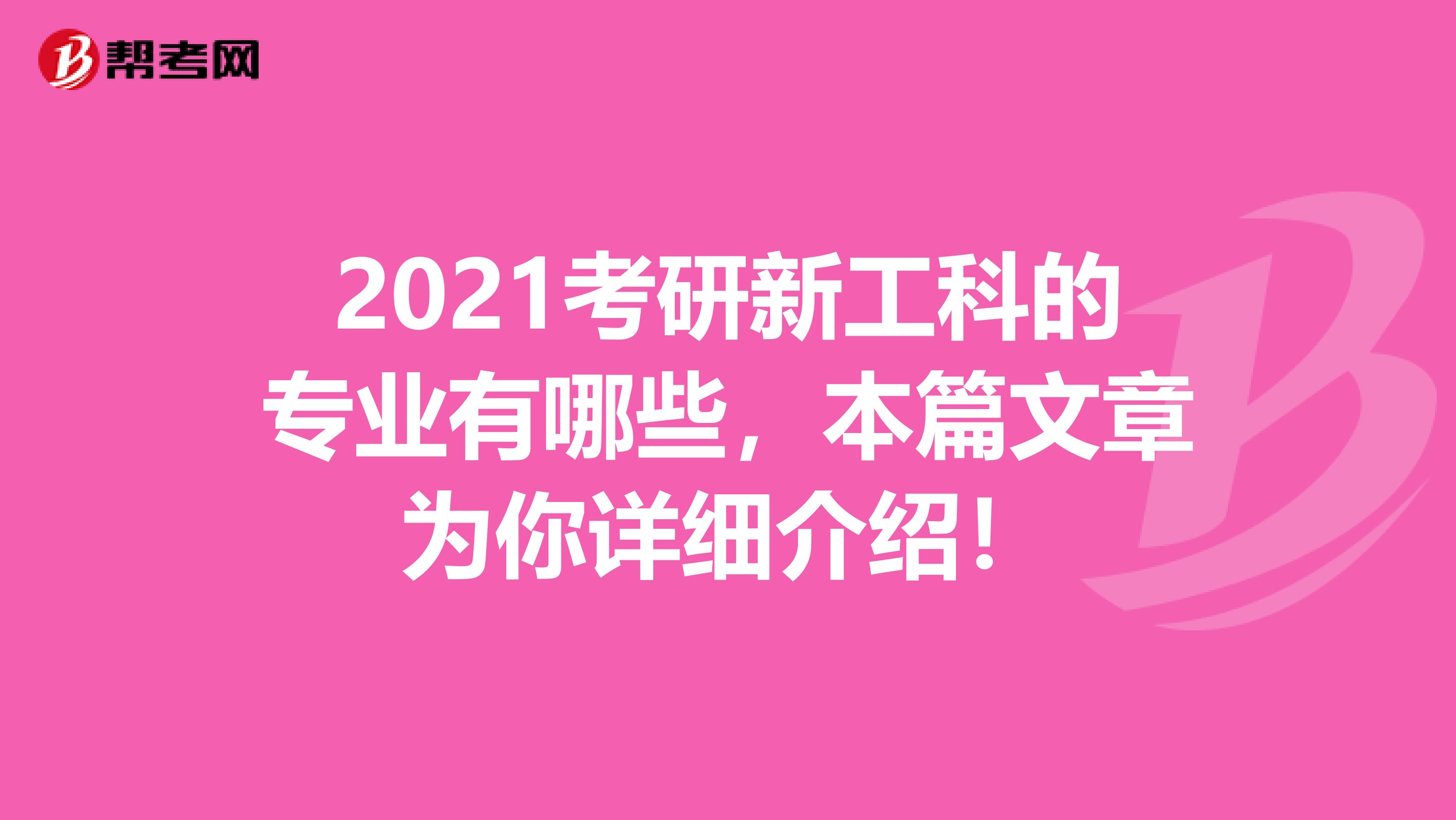 2021考研新工科的专业有哪些，本篇文章为你详细介绍！