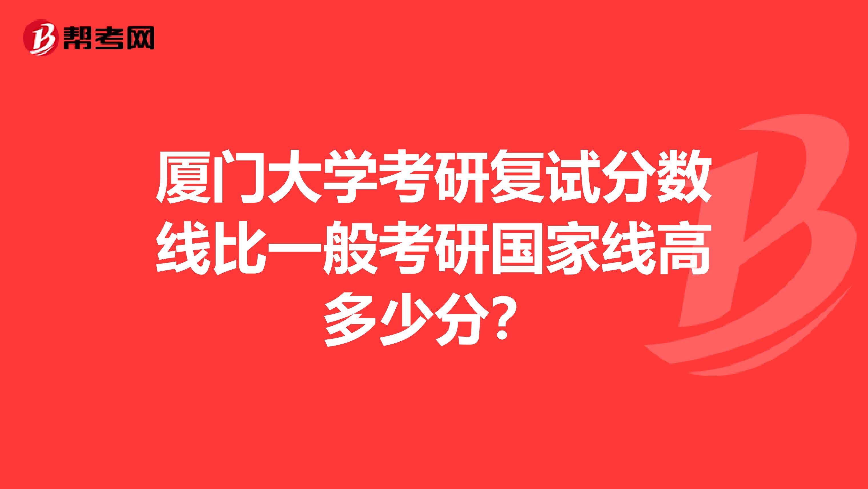 厦门大学考研复试分数线比一般考研国家线高多少分？