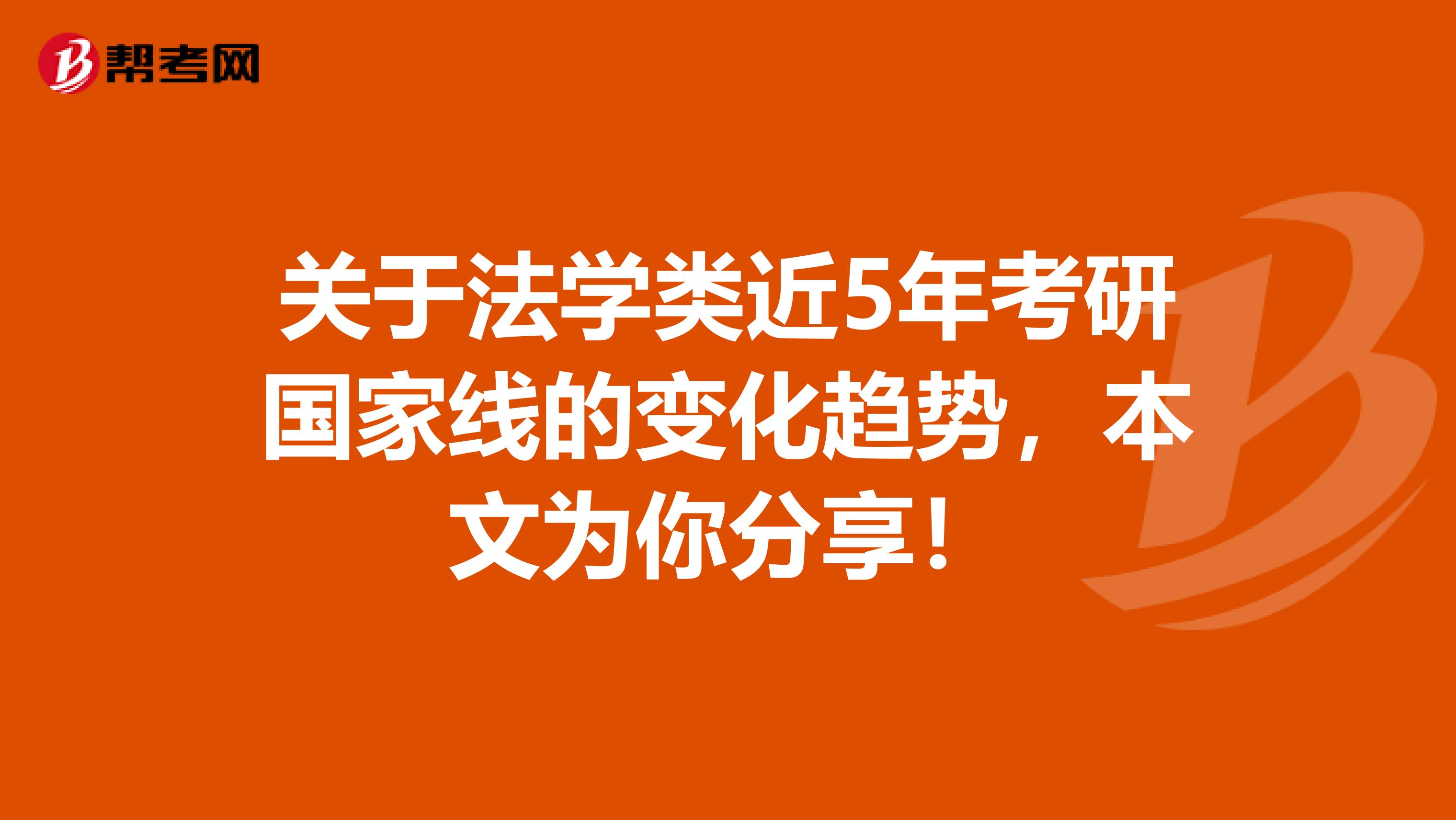 关于法学类近5年考研国家线的变化趋势，本文为你分享！