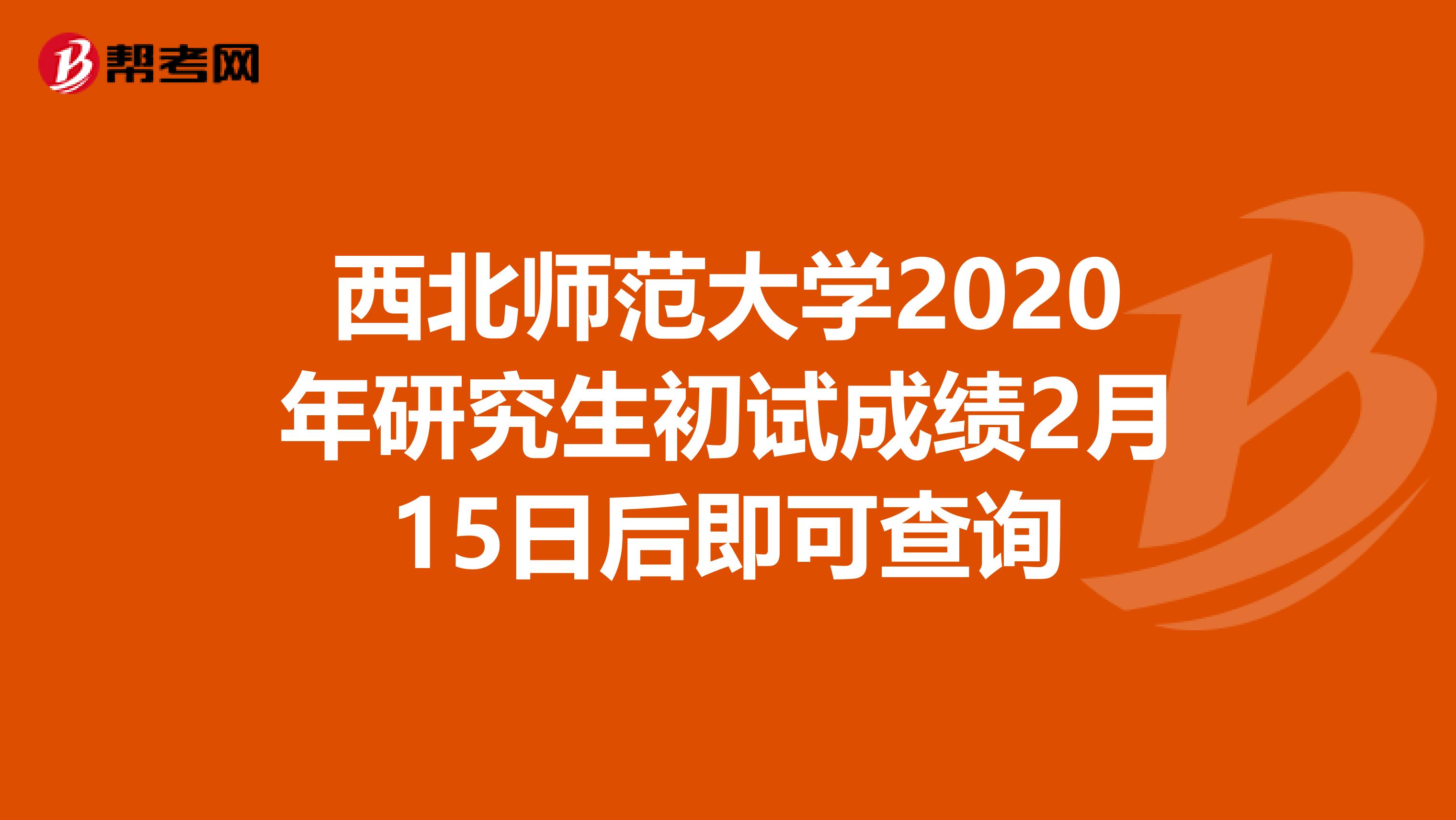 西北师范大学2020年研究生初试成绩2月15日后即可查询