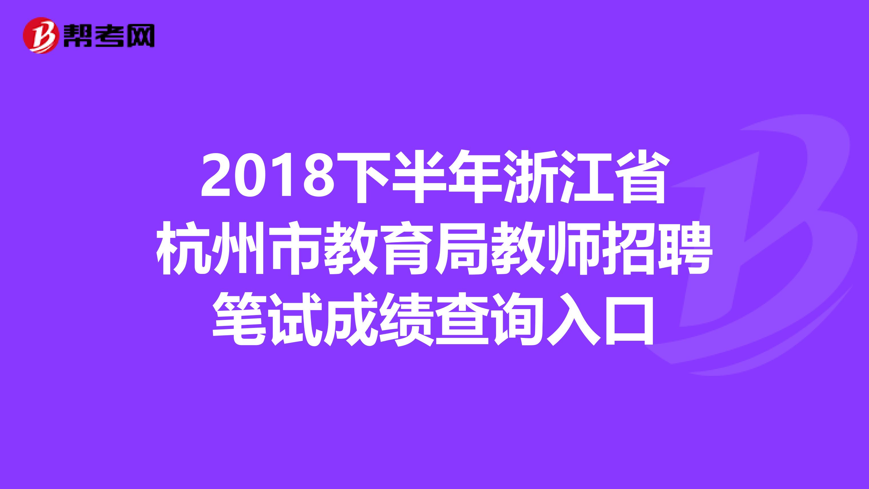 2018下半年浙江省杭州市教育局教师招聘笔试成绩查询入口