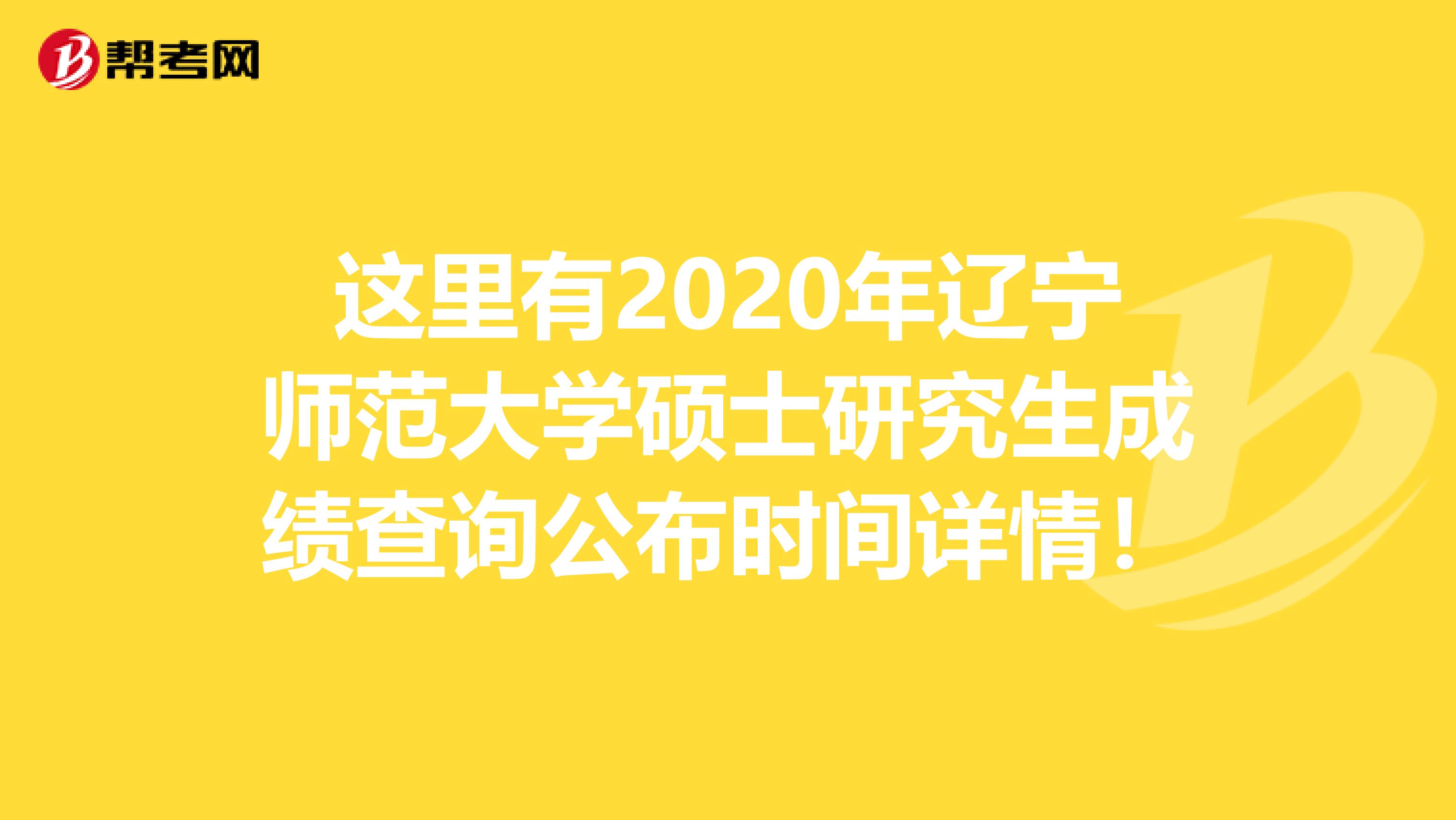 这里有2020年辽宁师范大学硕士研究生成绩查询公布时间详情！