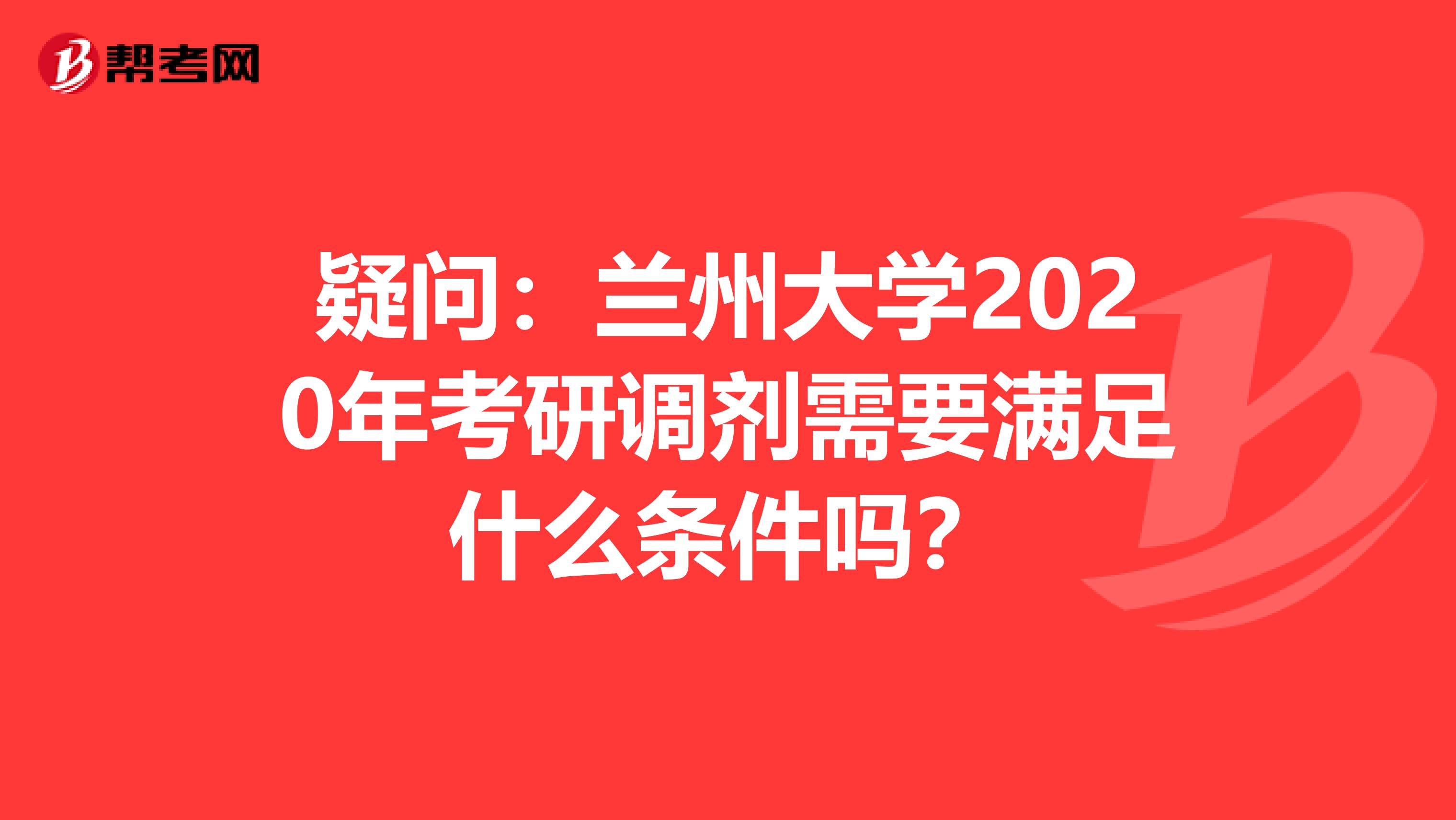 疑问：兰州大学2020年考研调剂需要满足什么条件吗？