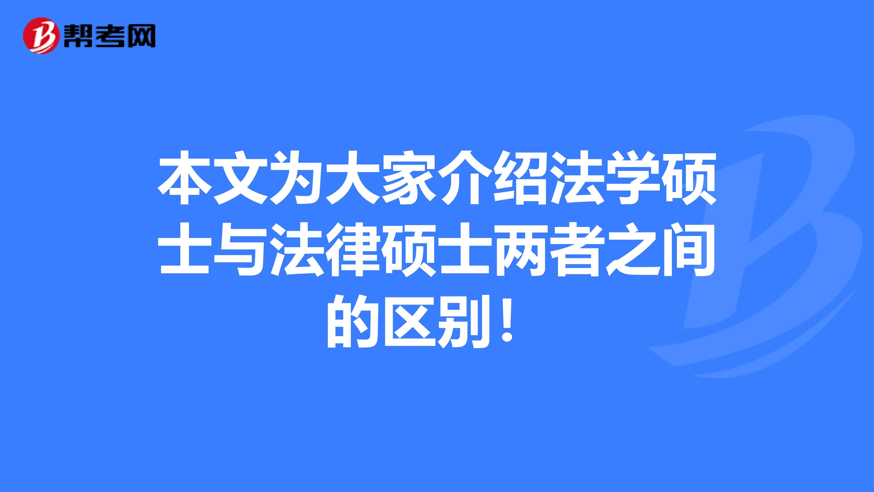 本文为大家介绍法学硕士与法律硕士两者之间的区别！