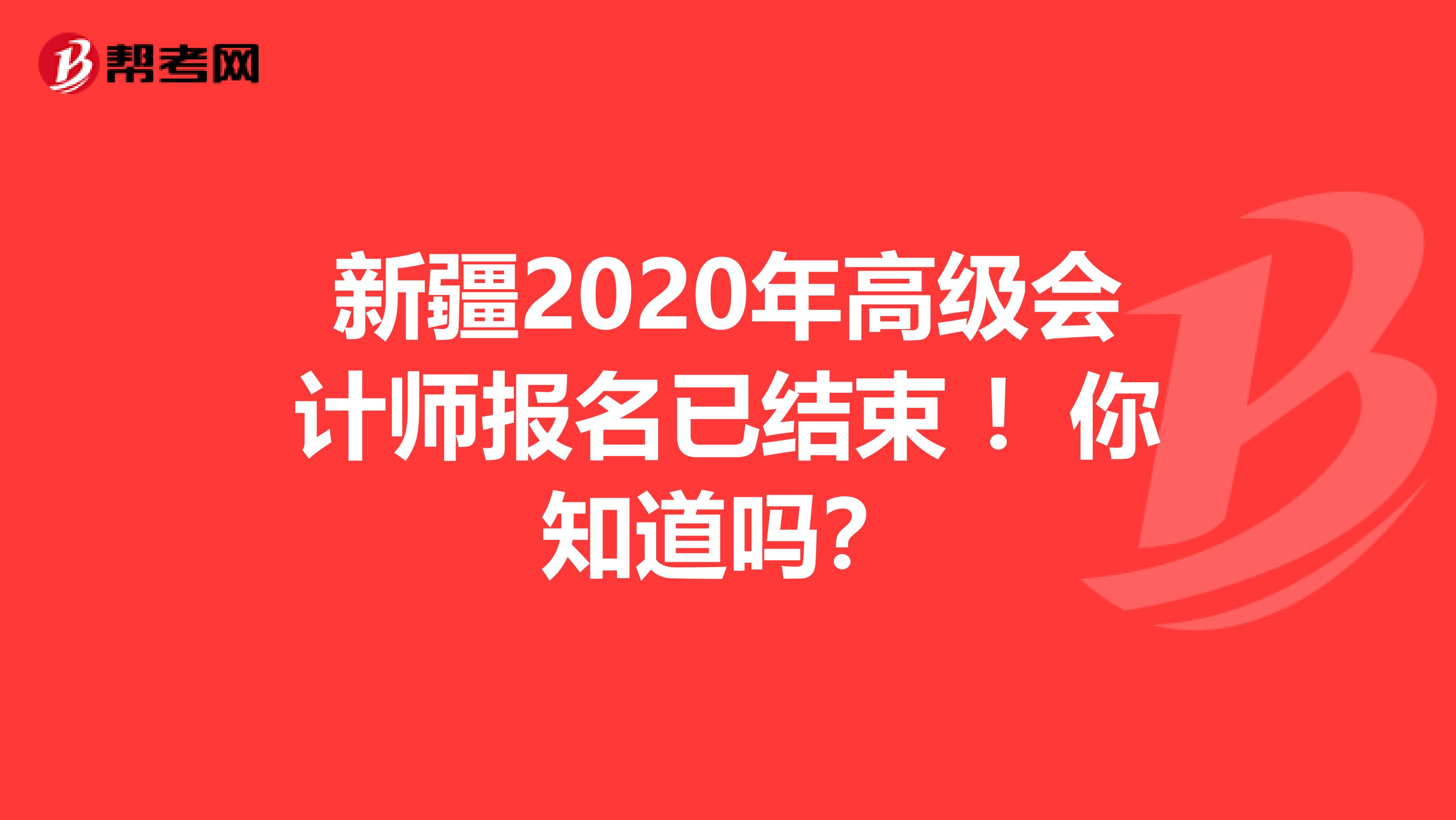 新疆2020年高级会计师报名已结束 ！你知道吗？