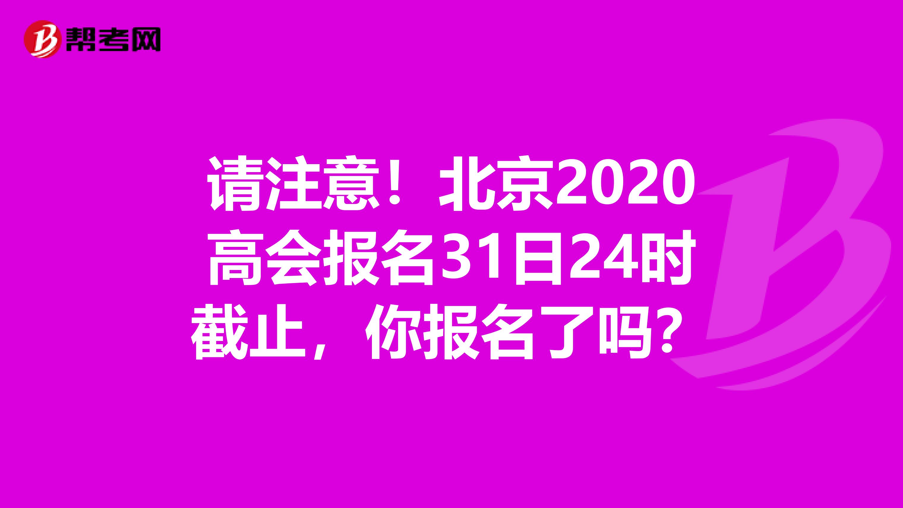 请注意！北京2020高会报名31日24时截止，你报名了吗？