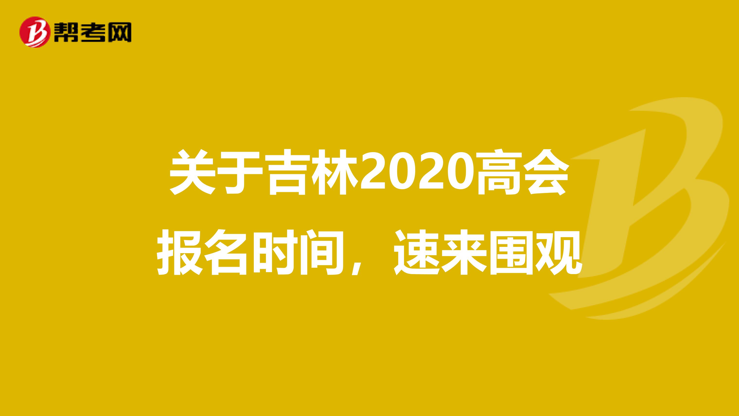 关于吉林2020高会报名时间，速来围观