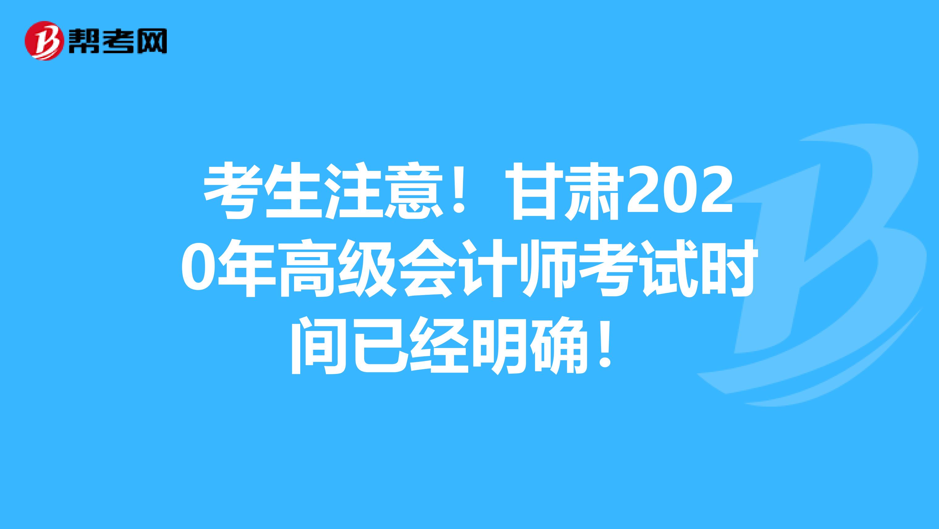 考生注意！甘肃2020年高级会计师考试时间已经明确！