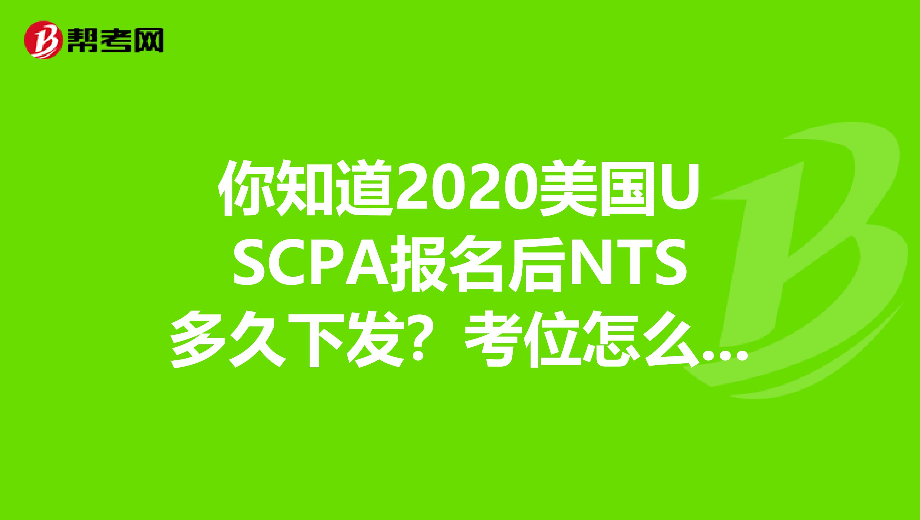 你知道2020美国USCPA报名后NTS多久下发？考位怎么预约考位？