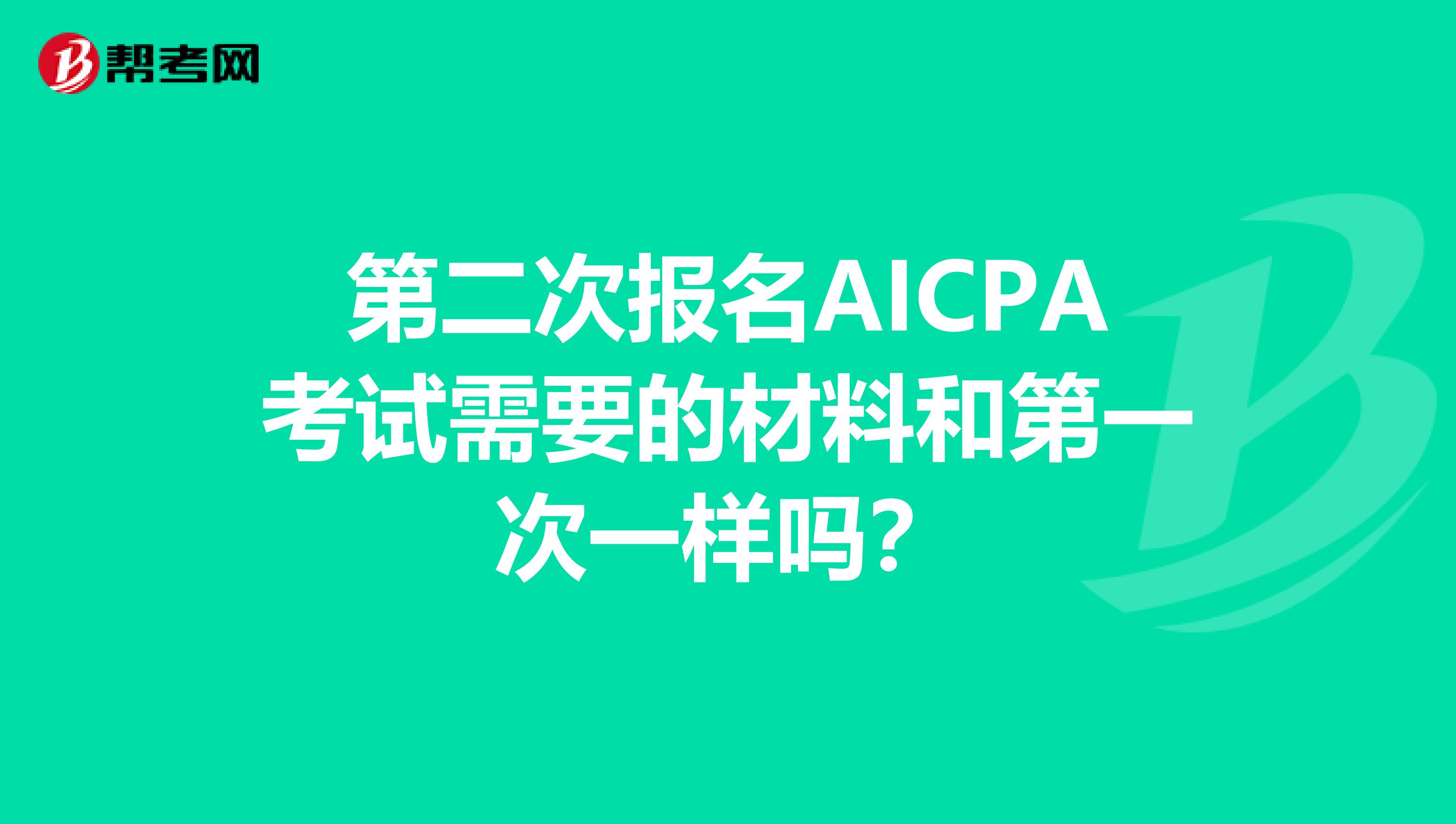 第二次报名AICPA考试需要的材料和第一次一样吗？