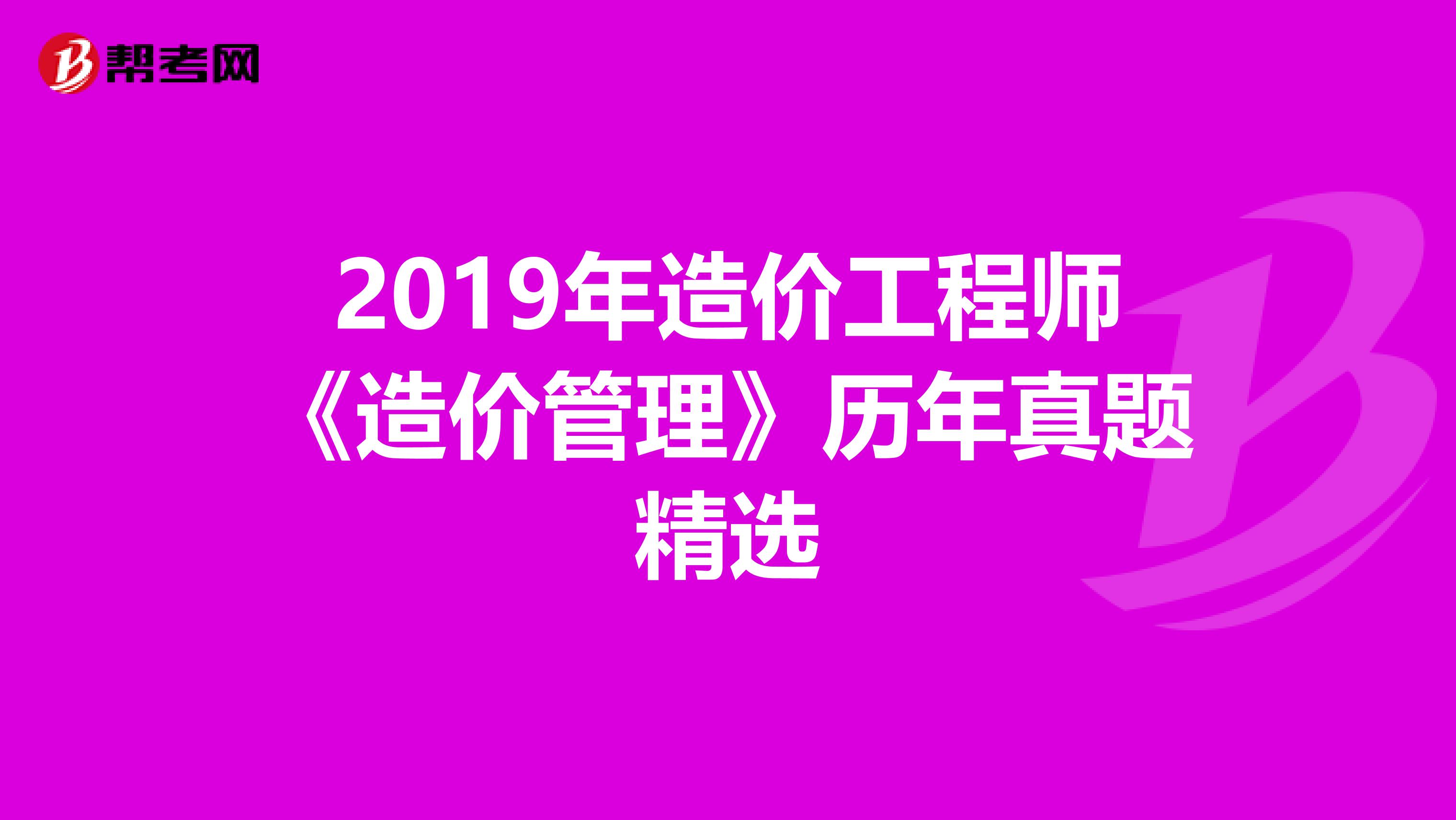 2019年造价工程师《造价管理》历年真题精选