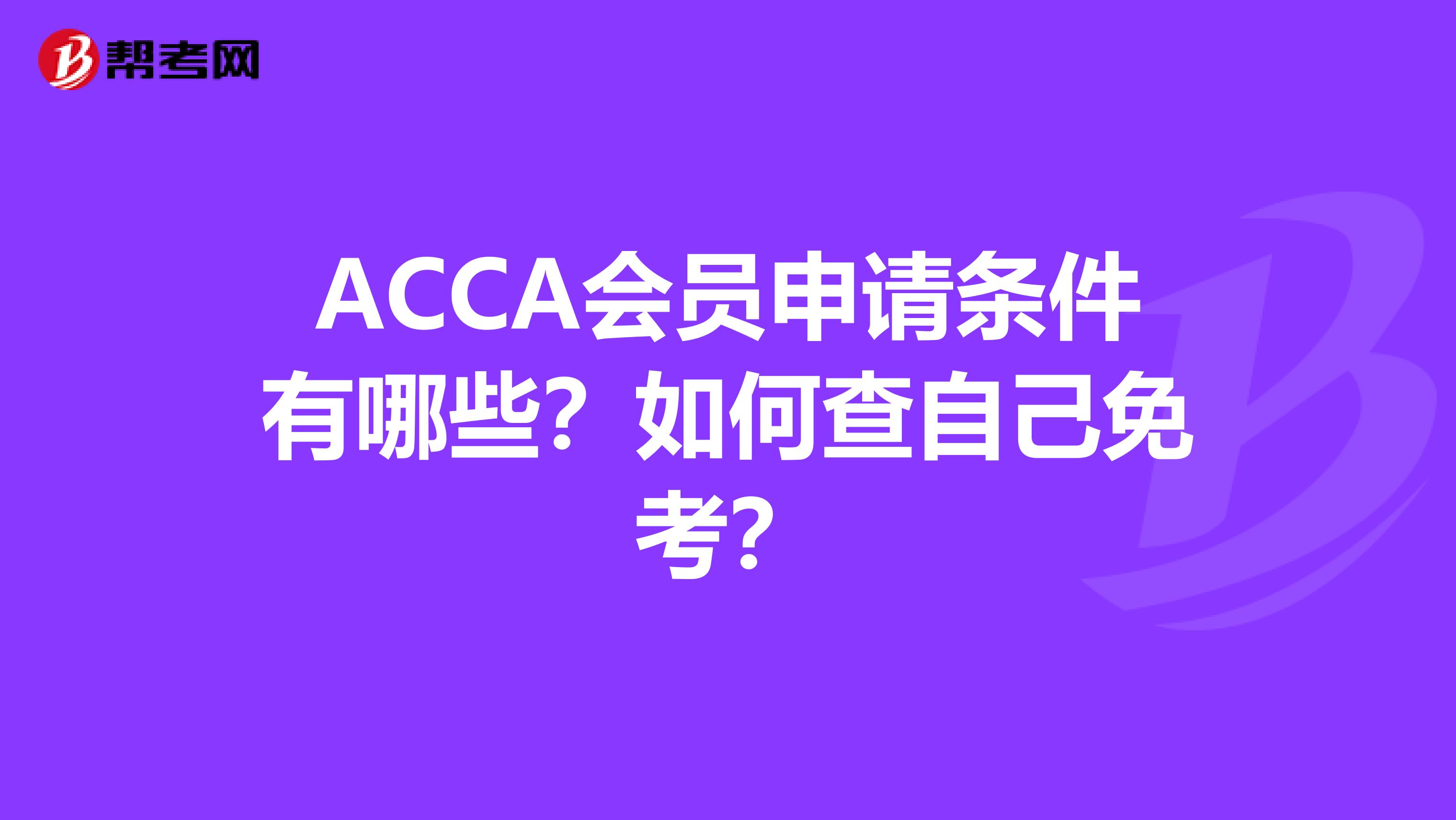 ACCA会员申请条件有哪些？如何查自己免考？