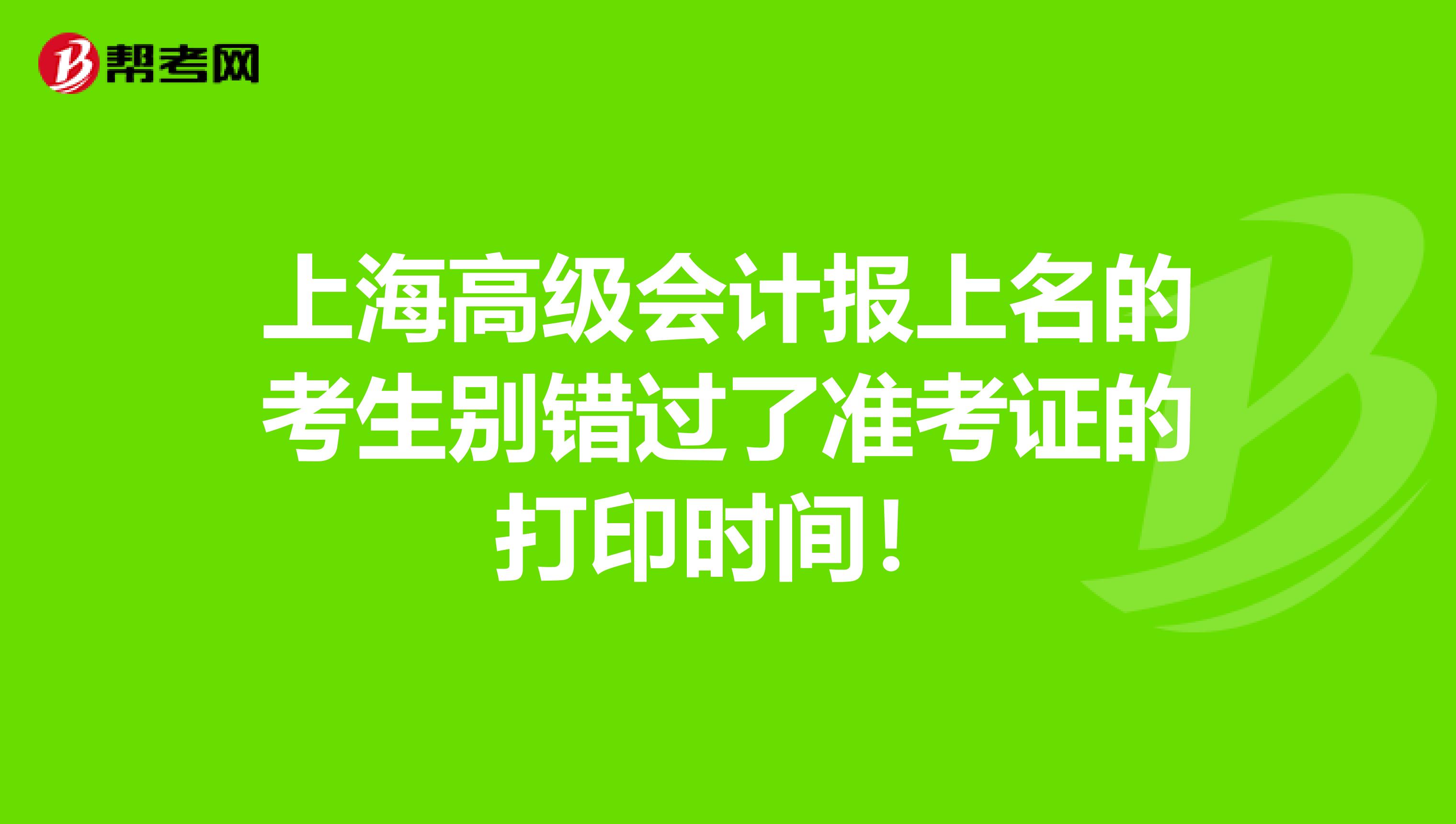 上海高级会计报上名的考生别错过了准考证的打印时间！