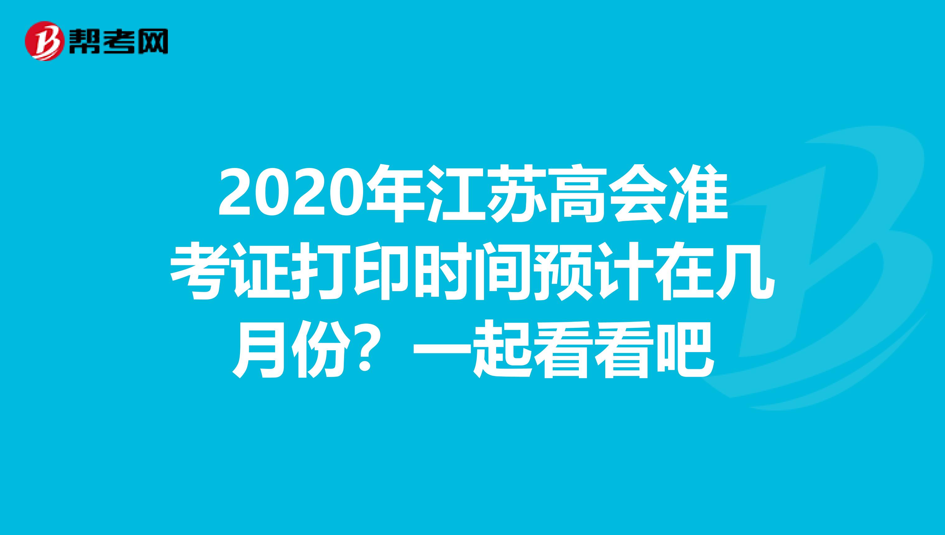 2020年江苏高会准考证打印时间预计在几月份？一起看看吧