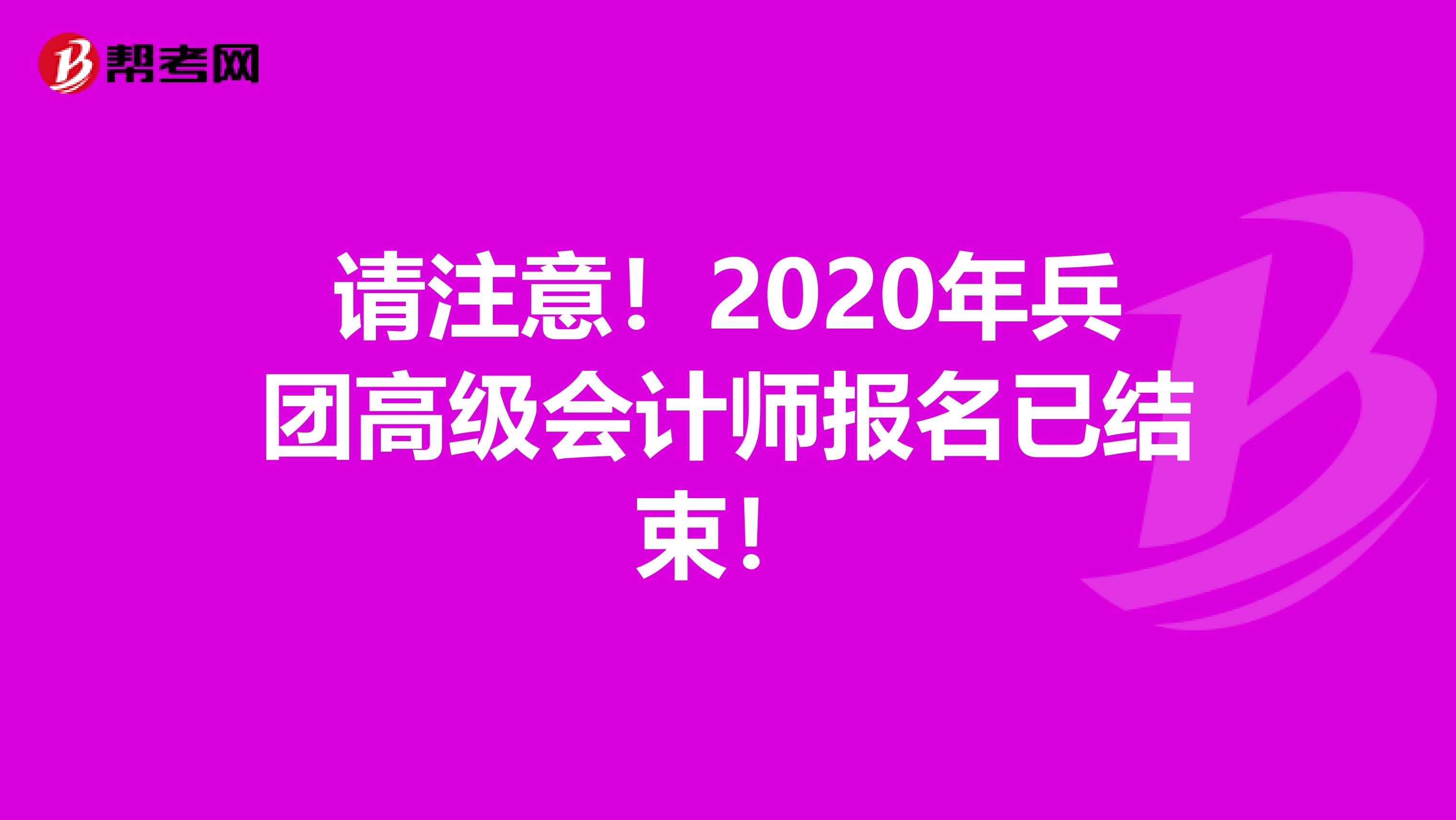 请注意！2020年兵团高级会计师报名已结束！